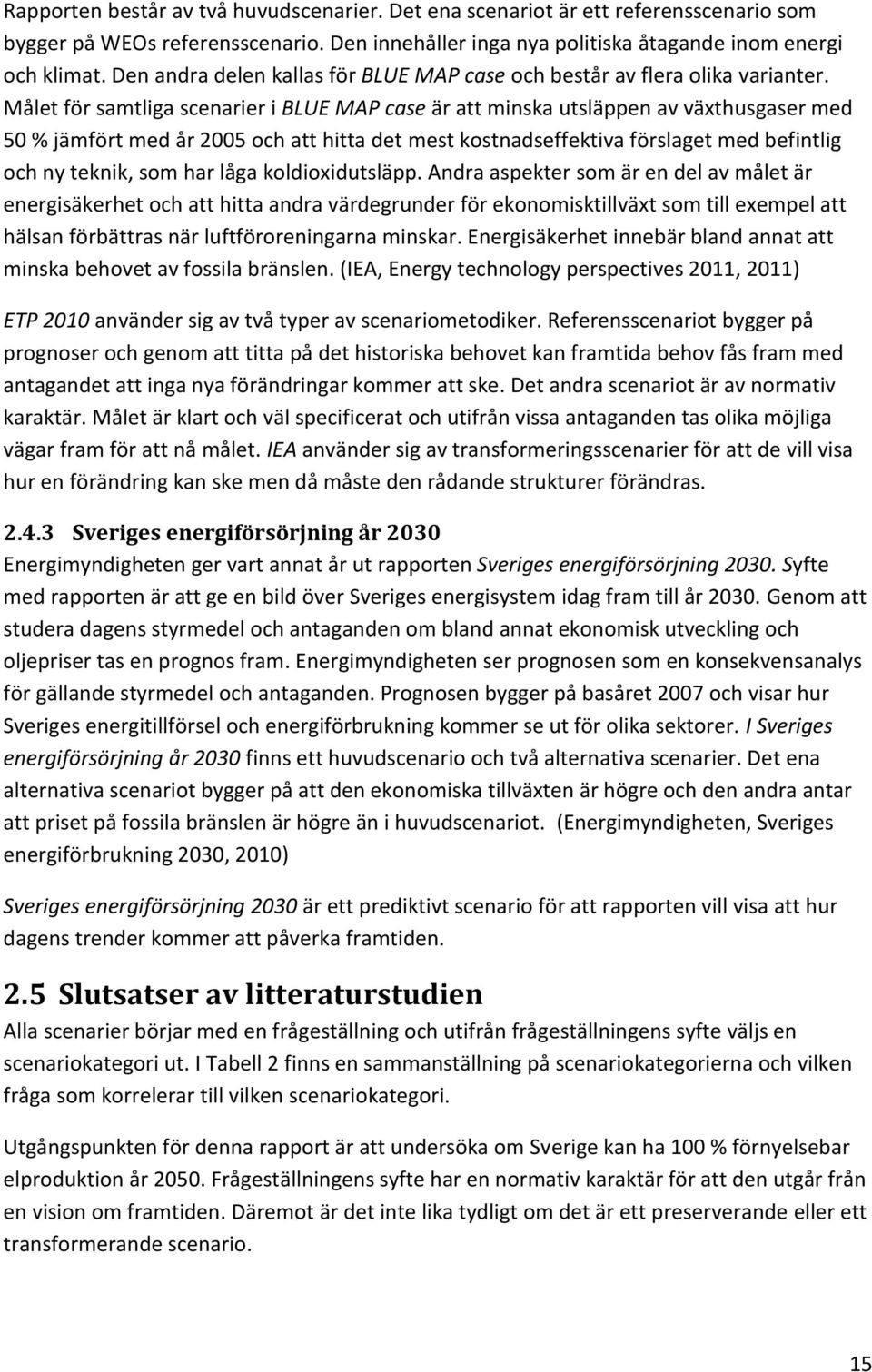 Målet för samtliga scenarier i BLUE MAP case är att minska utsläppen av växthusgaser med 50 % jämfört med år 2005 och att hitta det mest kostnadseffektiva förslaget med befintlig och ny teknik, som