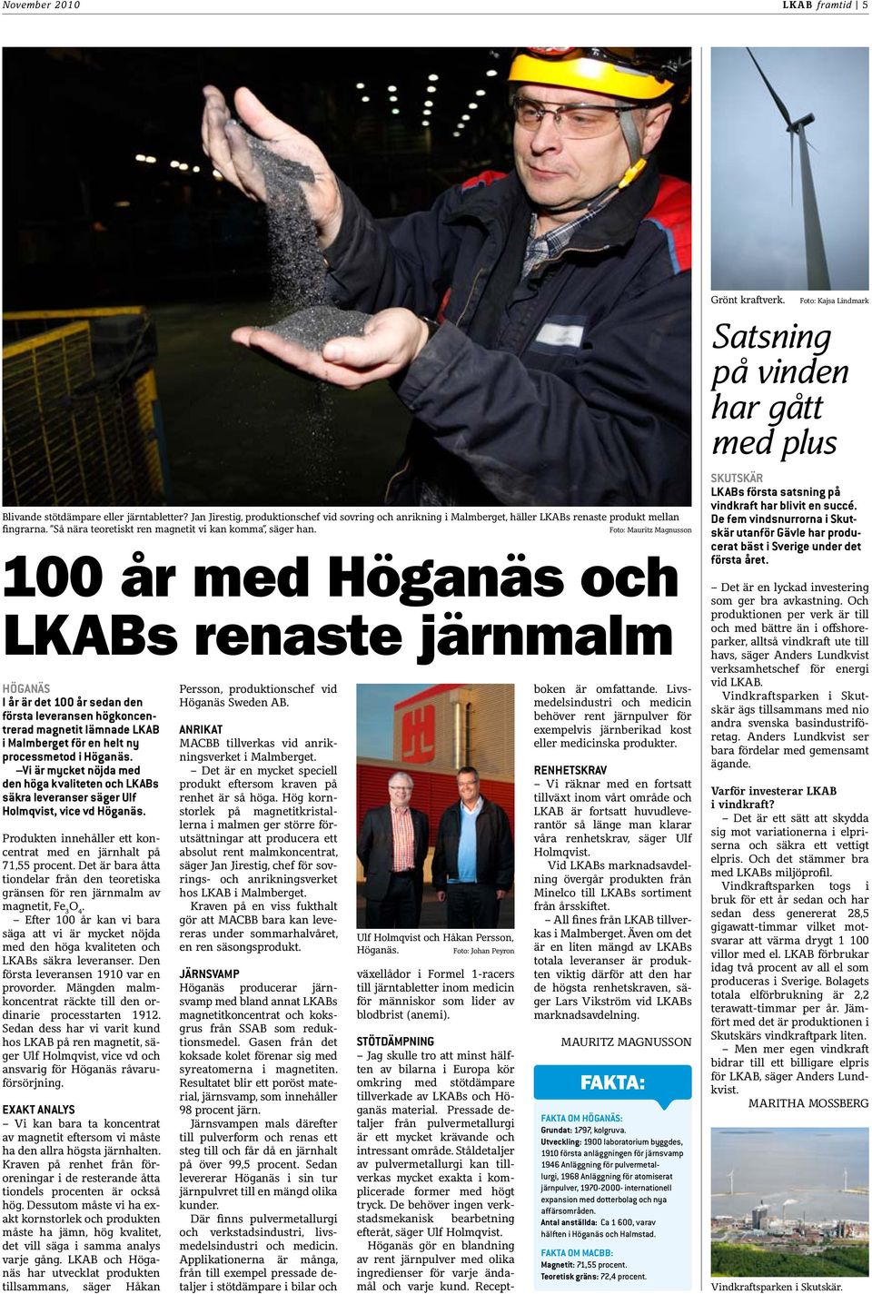Foto: Mauritz Magnusson 100 år med Höganäs och LKABs renaste järnmalm HÖGANÄS I år är det 100 år sedan den första leveransen högkoncentrerad magnetit lämnade LKAB i Malmberget för en helt ny