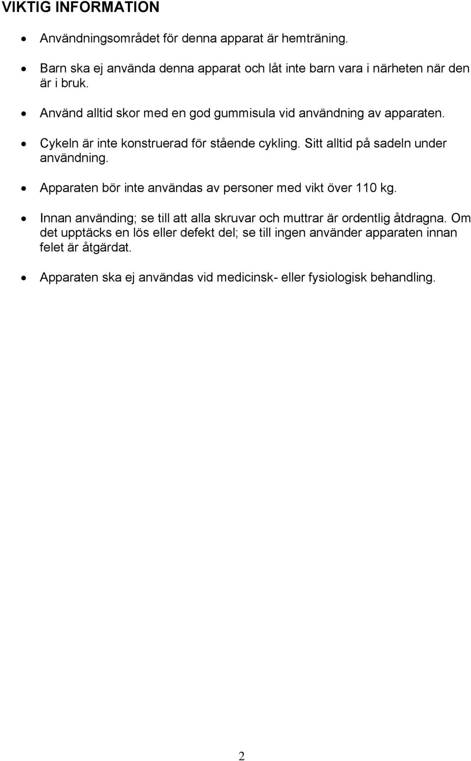 Apparaten bör inte användas av personer med vikt över 110 kg. Innan använding; se till att alla skruvar och muttrar är ordentlig åtdragna.