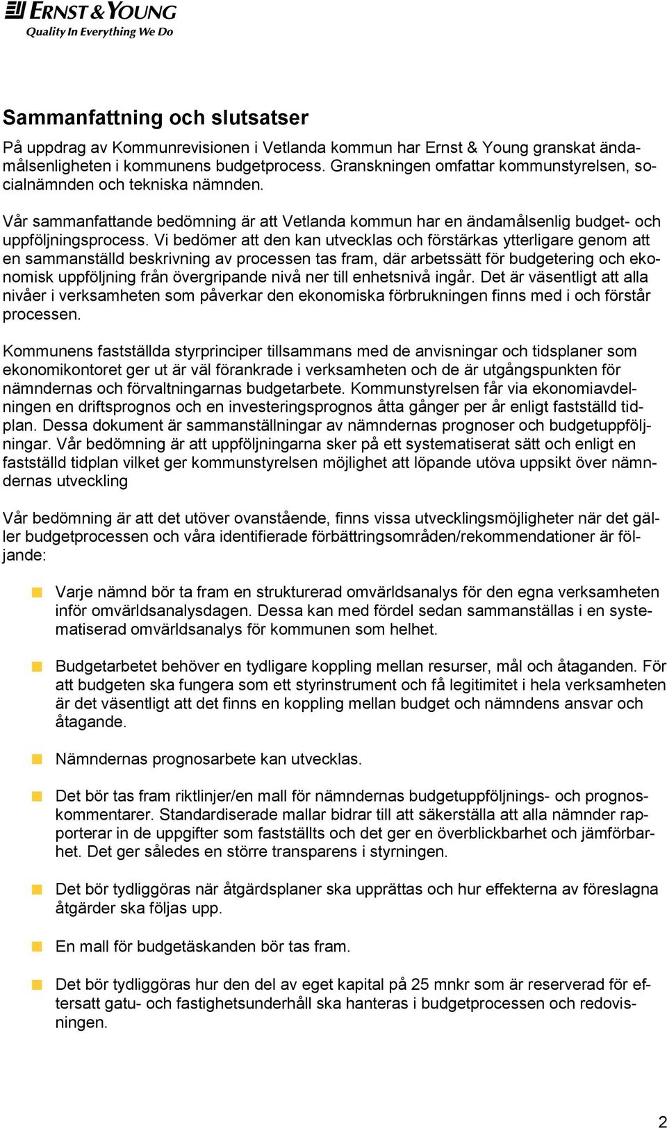 Vi bedömer att den kan utvecklas och förstärkas ytterligare genom att en sammanställd beskrivning av processen tas fram, där arbetssätt för budgetering och ekonomisk uppföljning från övergripande