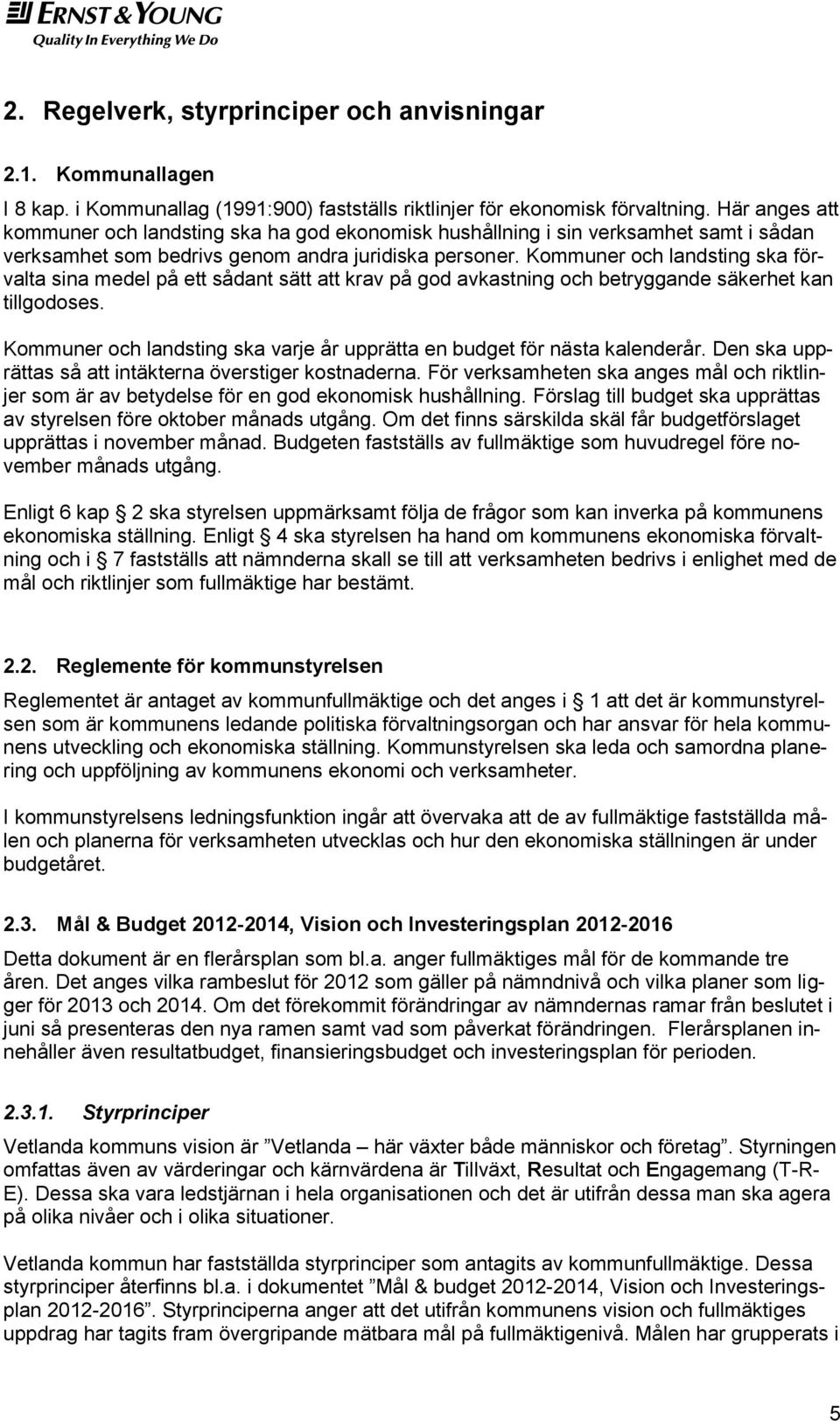 Kommuner och landsting ska förvalta sina medel på ett sådant sätt att krav på god avkastning och betryggande säkerhet kan tillgodoses.