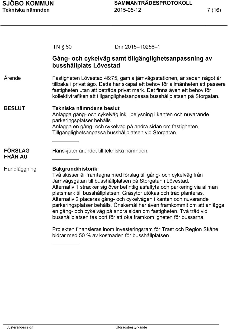 Det finns även ett behov för kollektivtrafiken att tillgänglighetsanpassa busshållplatsen på Storgatan. Anlägga gång- och cykelväg inkl. belysning i kanten och nuvarande parkeringsplatser behålls.