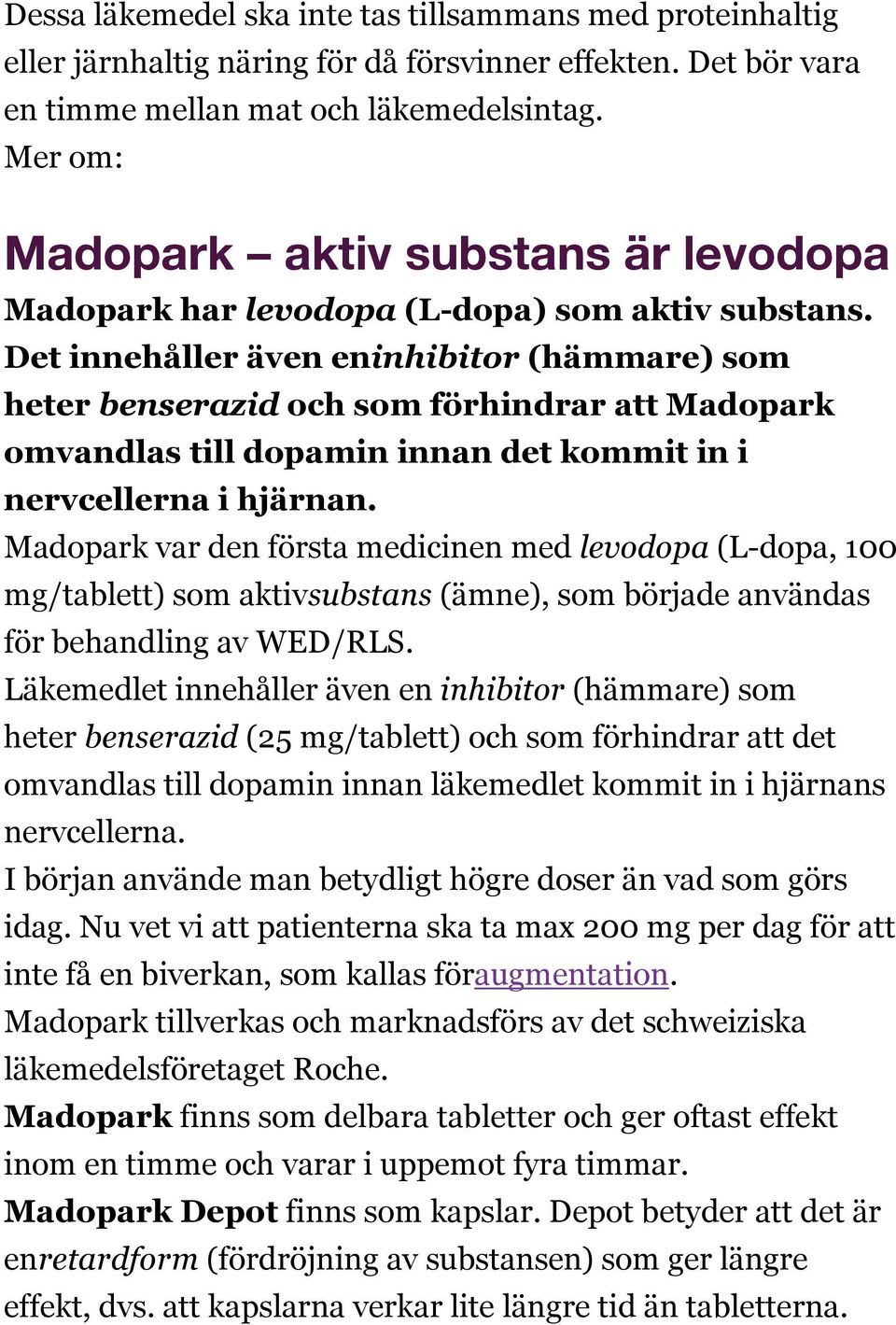 Det innehåller även eninhibitor (hämmare) som heter benserazid och som förhindrar att Madopark omvandlas till dopamin innan det kommit in i nervcellerna i hjärnan.