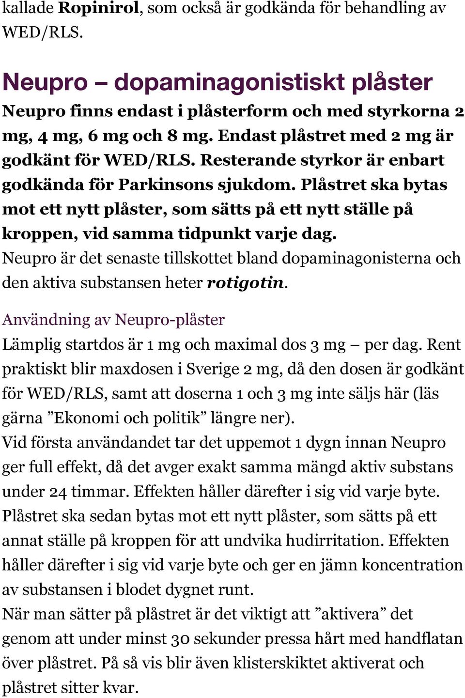 Plåstret ska bytas mot ett nytt plåster, som sätts på ett nytt ställe på kroppen, vid samma tidpunkt varje dag.