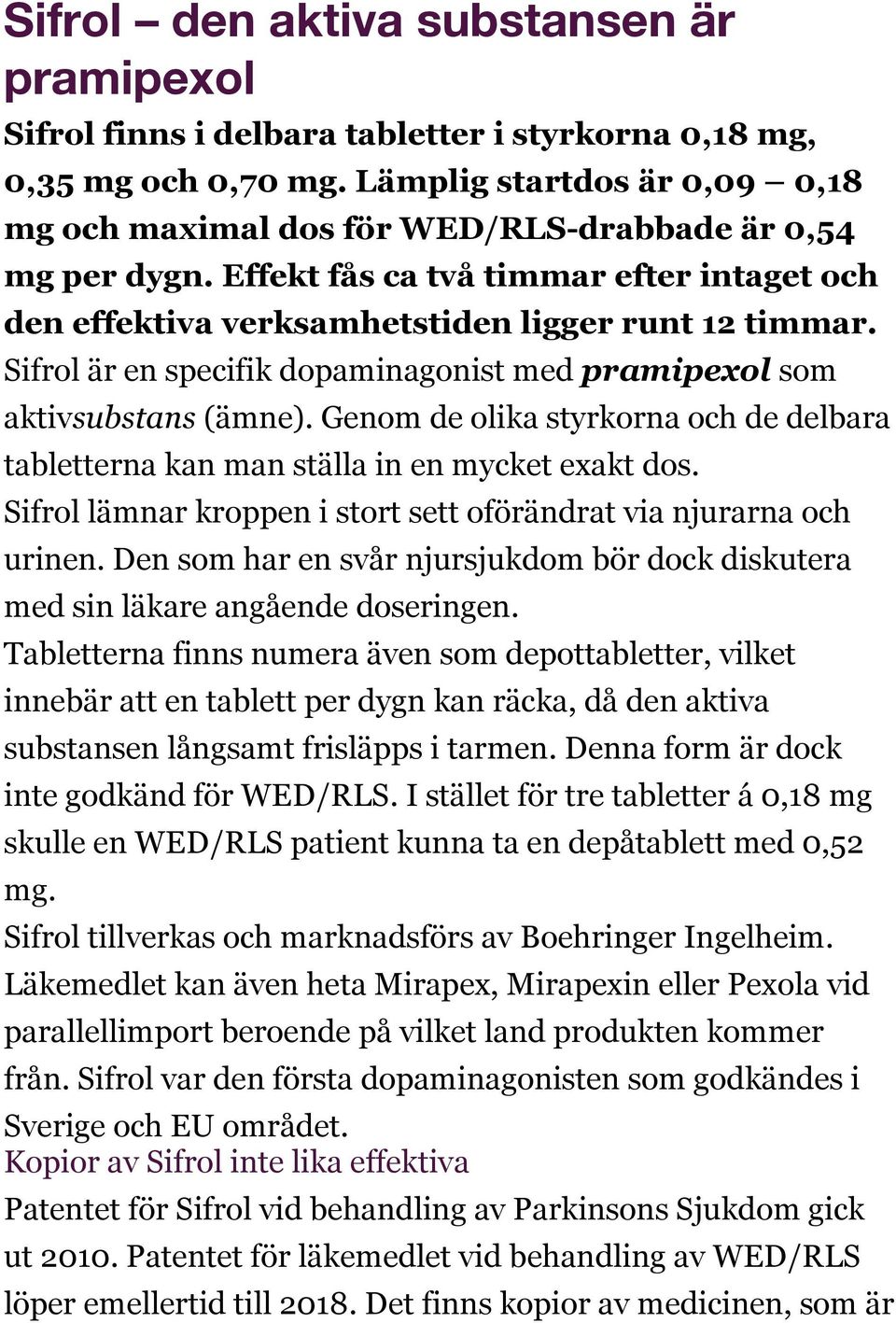 Sifrol är en specifik dopaminagonist med pramipexol som aktivsubstans (ämne). Genom de olika styrkorna och de delbara tabletterna kan man ställa in en mycket exakt dos.