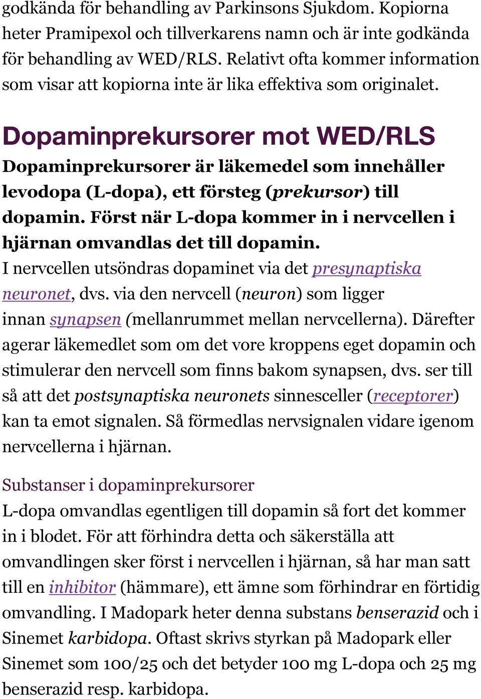 Dopaminprekursorer mot WED/RLS Dopaminprekursorer är läkemedel som innehåller levodopa (L-dopa), ett försteg (prekursor) till dopamin.