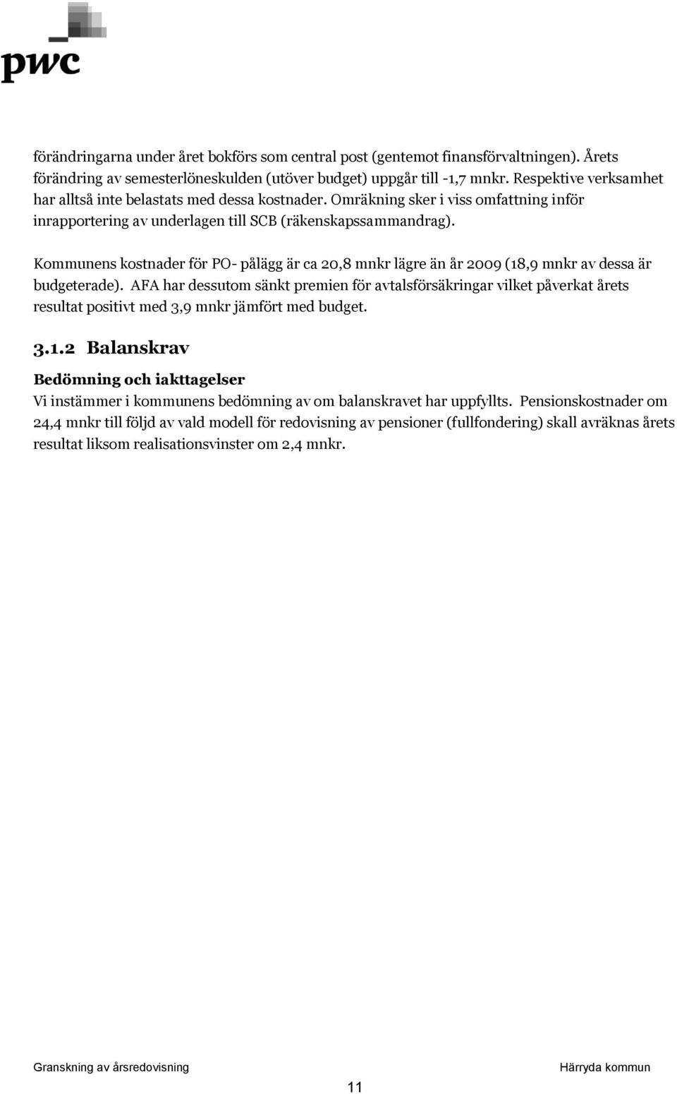 Kommunens kostnader för PO- pålägg är ca 20,8 mnkr lägre än år 2009 (18,9 mnkr av dessa är budgeterade).