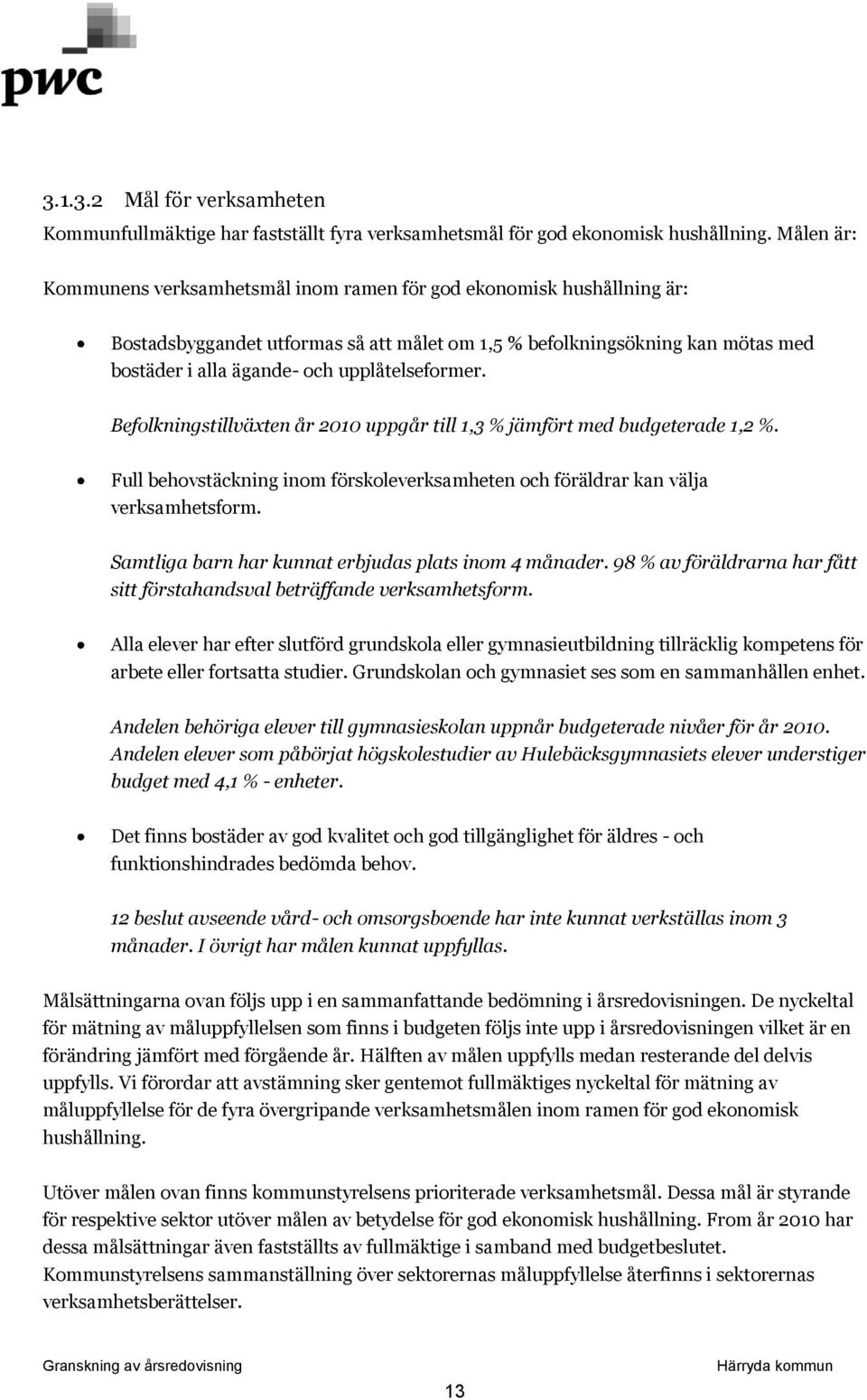 upplåtelseformer. Befolkningstillväxten år 2010 uppgår till 1,3 % jämfört med budgeterade 1,2 %. Full behovstäckning inom förskoleverksamheten och föräldrar kan välja verksamhetsform.