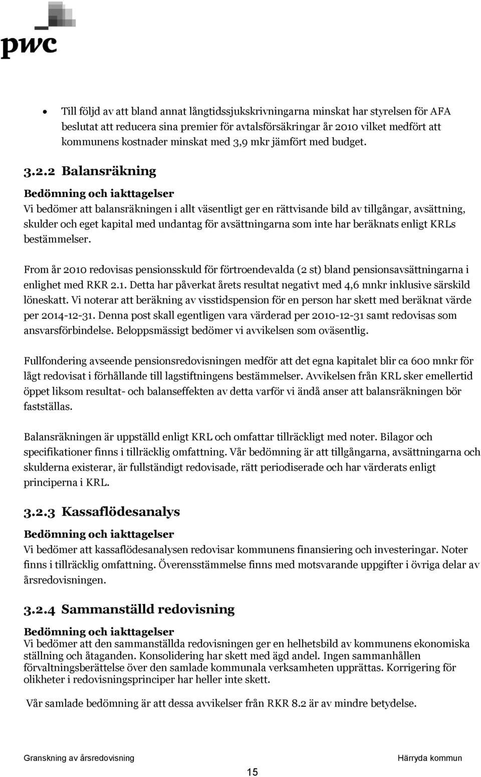 2 Balansräkning Vi bedömer att balansräkningen i allt väsentligt ger en rättvisande bild av tillgångar, avsättning, skulder och eget kapital med undantag för avsättningarna som inte har beräknats