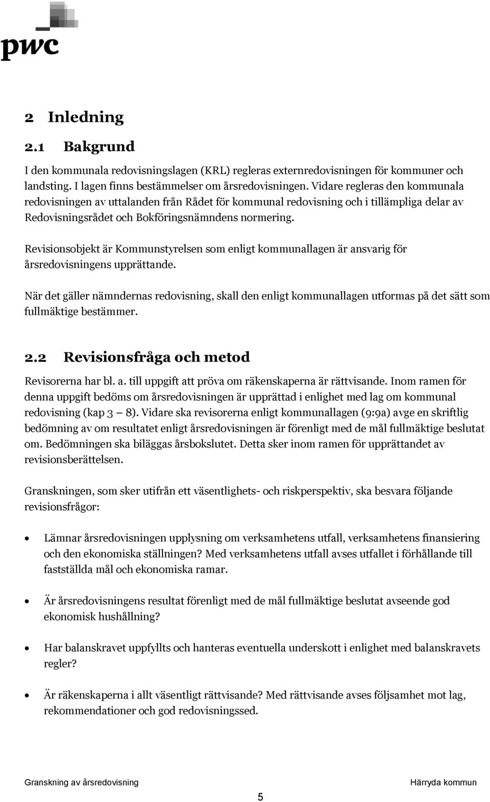 Revisionsobjekt är Kommunstyrelsen som enligt kommunallagen är ansvarig för årsredovisningens upprättande.