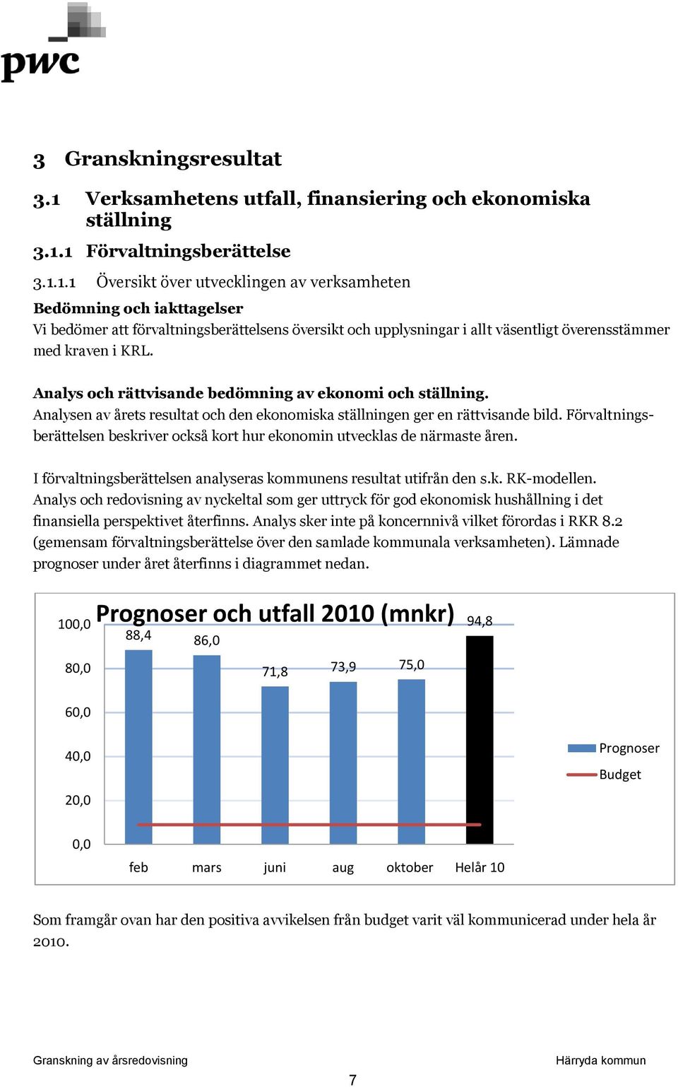 Förvaltningsberättelsen beskriver också kort hur ekonomin utvecklas de närmaste åren. I förvaltningsberättelsen analyseras kommunens resultat utifrån den s.k. RK-modellen.