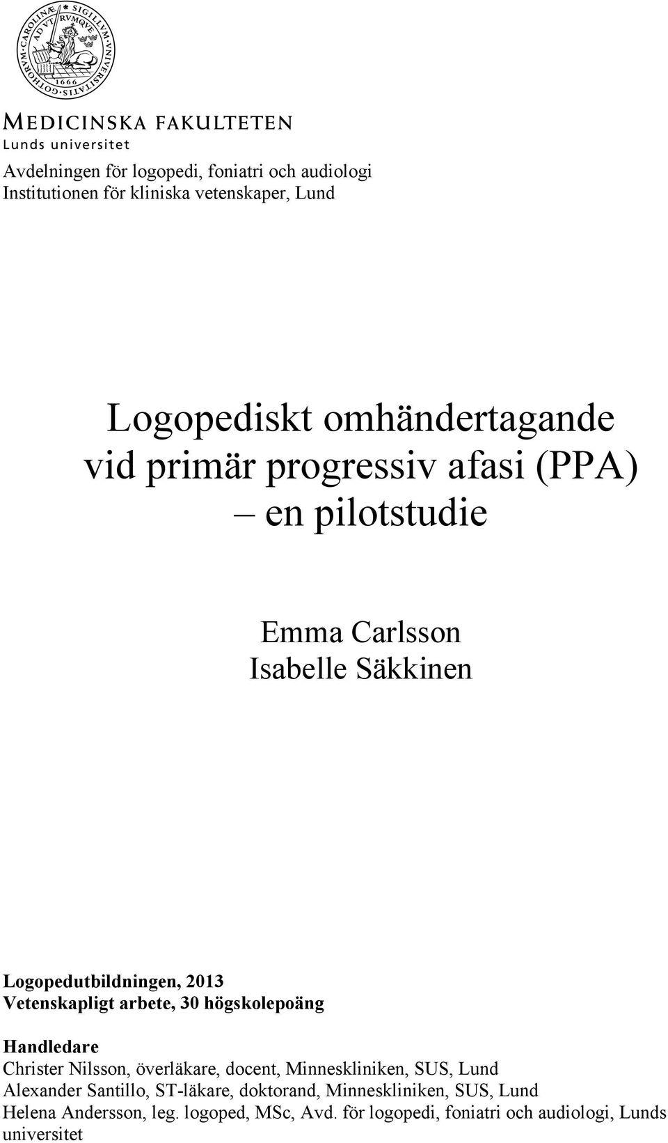 30 högskolepoäng Handledare Christer Nilsson, överläkare, docent, Minneskliniken, SUS, Lund Alexander Santillo, ST-läkare,