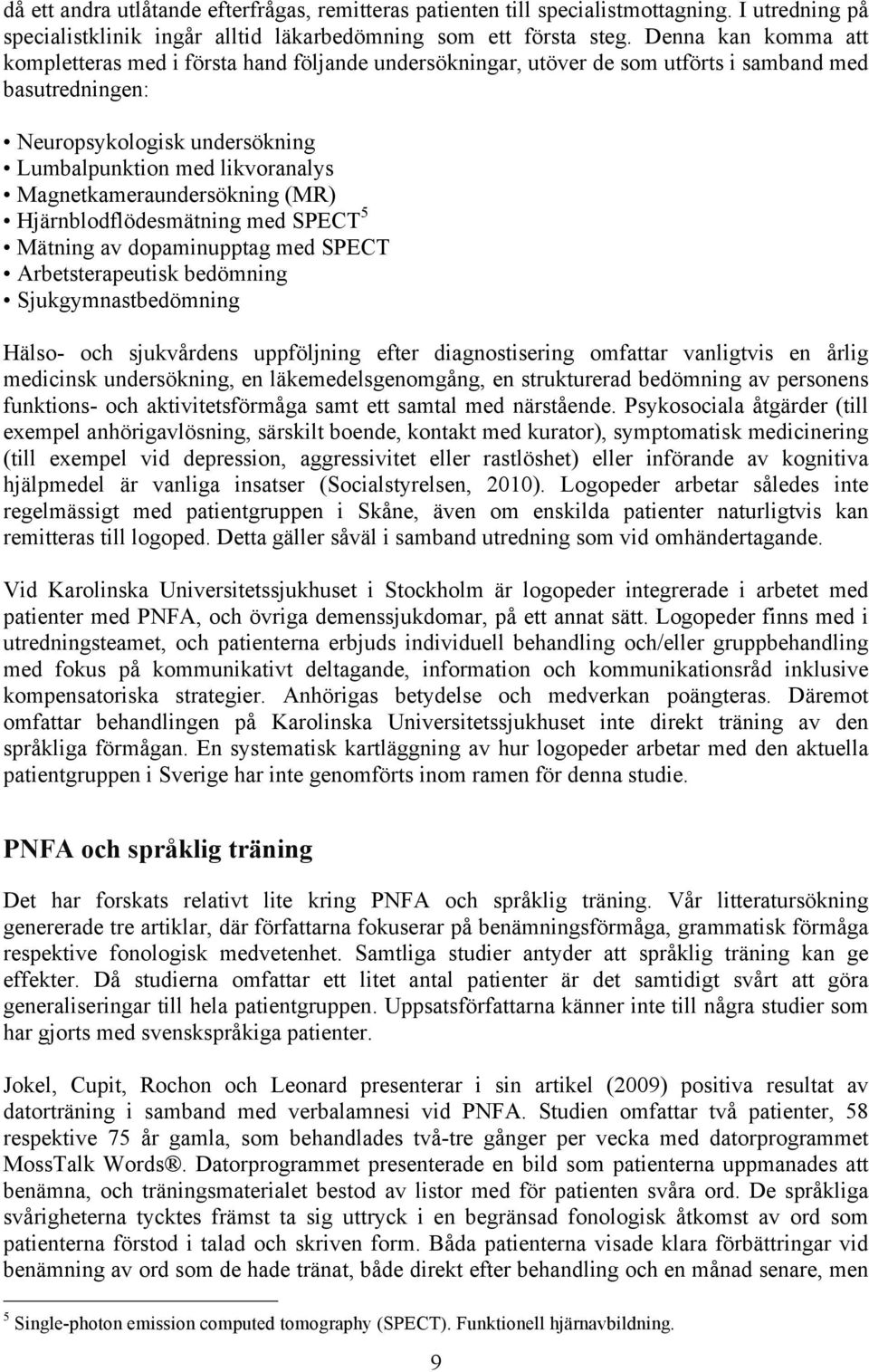 Magnetkameraundersökning (MR) Hjärnblodflödesmätning med SPECT 5 Mätning av dopaminupptag med SPECT Arbetsterapeutisk bedömning Sjukgymnastbedömning Hälso- och sjukvårdens uppföljning efter