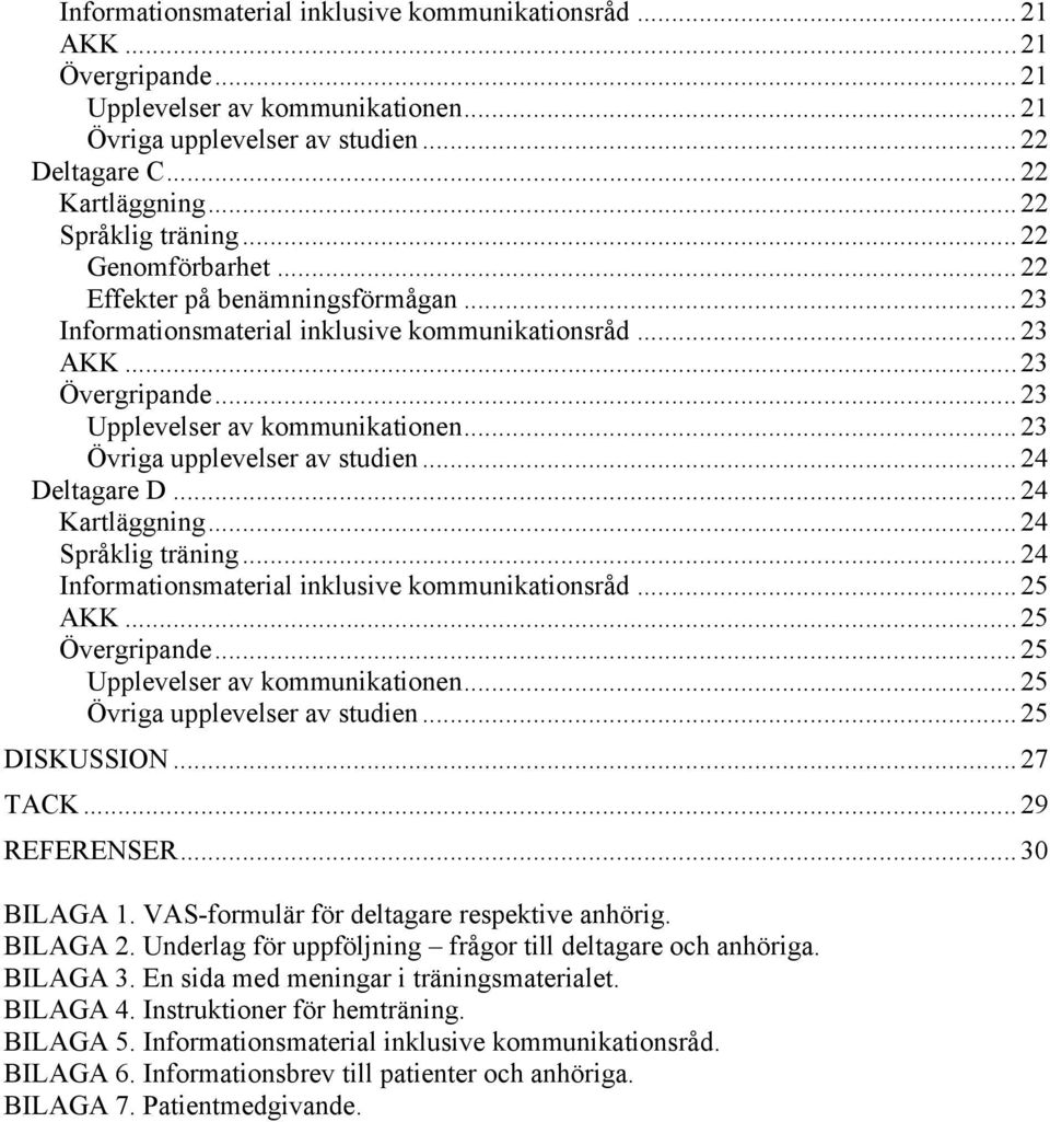 .. 23 Övriga upplevelser av studien... 24 Deltagare D... 24 Kartläggning... 24 Språklig träning... 24 Informationsmaterial inklusive kommunikationsråd... 25 AKK... 25 Övergripande.