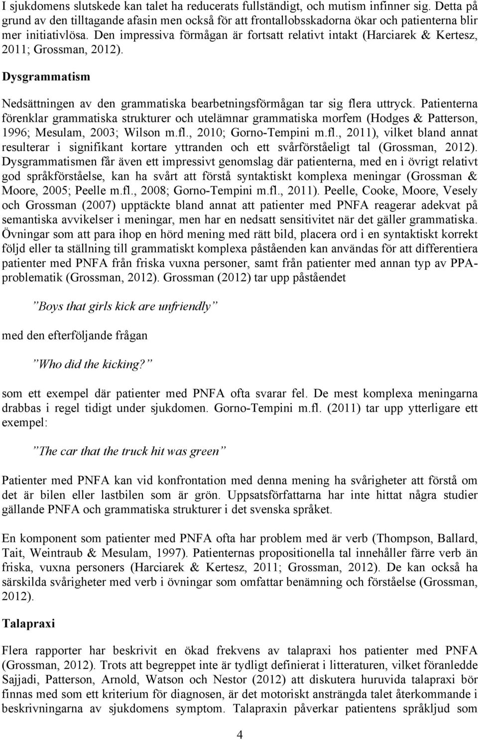 Den impressiva förmågan är fortsatt relativt intakt (Harciarek & Kertesz, 2011; Grossman, 2012). Dysgrammatism Nedsättningen av den grammatiska bearbetningsförmågan tar sig flera uttryck.