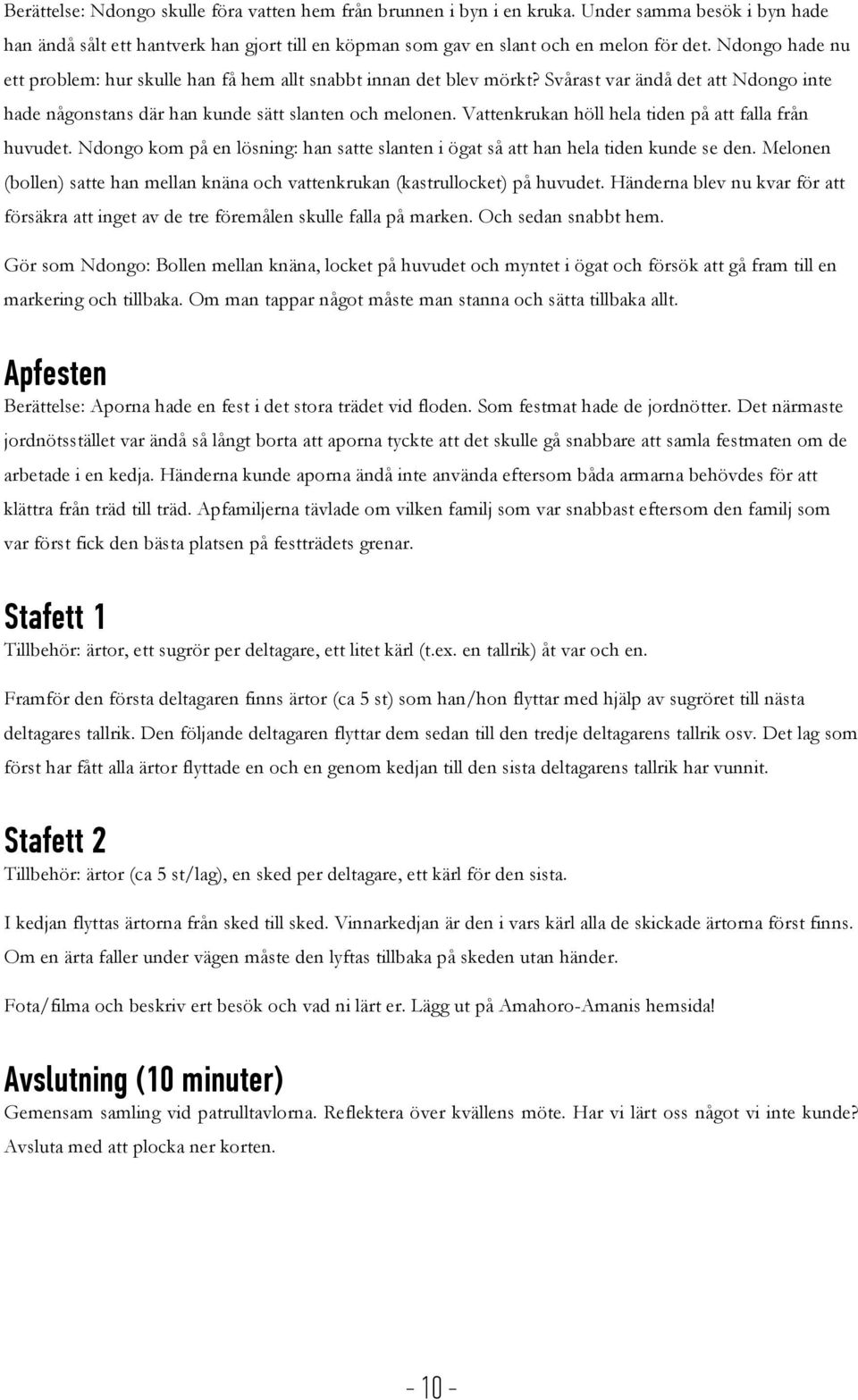 Vattenkrukan höll hela tiden på att falla från huvudet. Ndongo kom på en lösning: han satte slanten i ögat så att han hela tiden kunde se den.