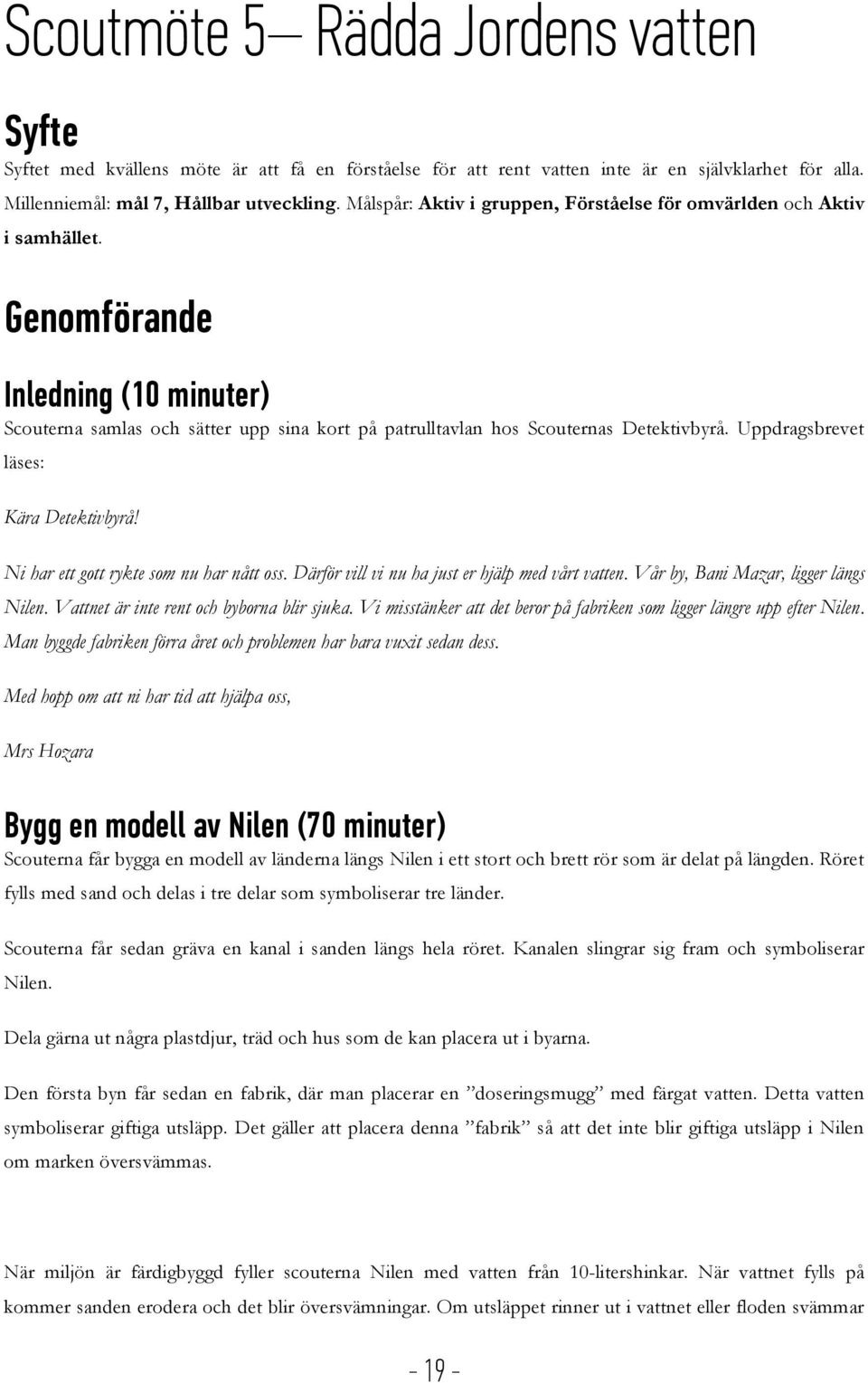 Uppdragsbrevet läses: Kära Detektivbyrå! Ni har ett gott rykte som nu har nått oss. Därför vill vi nu ha just er hjälp med vårt vatten. Vår by, Bani Mazar, ligger längs Nilen.