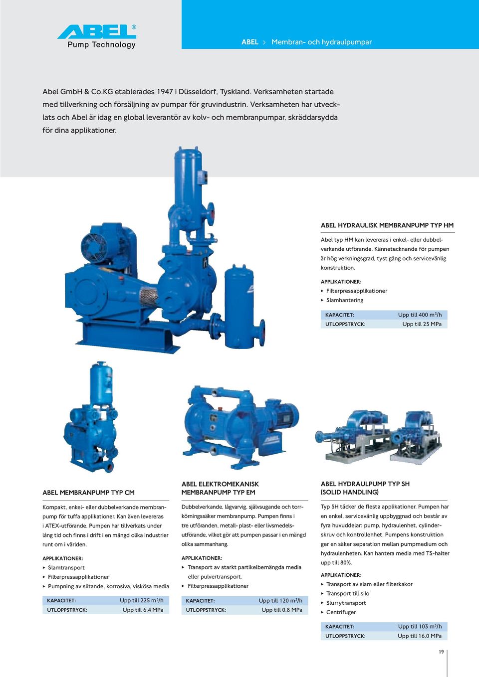 Abel hydraulisk membranpump typ HM Abel typ HM kan levereras i enkel- eller dubbelverkande utförande. Kännetecknande för pumpen är hög verkningsgrad, tyst gång och servicevänlig konstruktion.