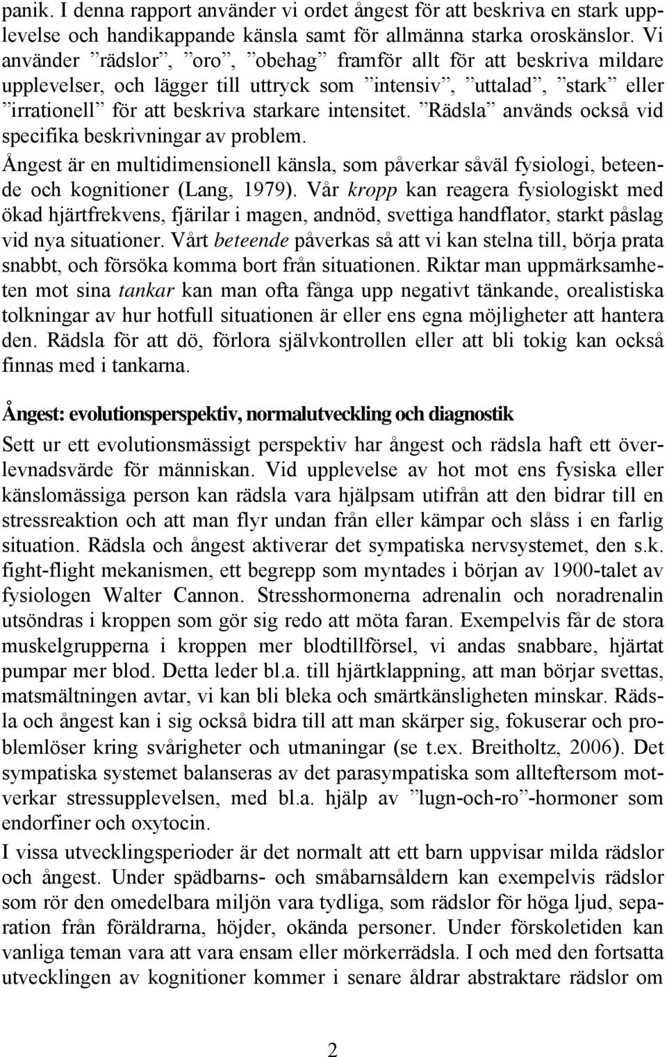 Rädsla används också vid specifika beskrivningar av problem. Ångest är en multidimensionell känsla, som påverkar såväl fysiologi, beteende och kognitioner (Lang, 1979).