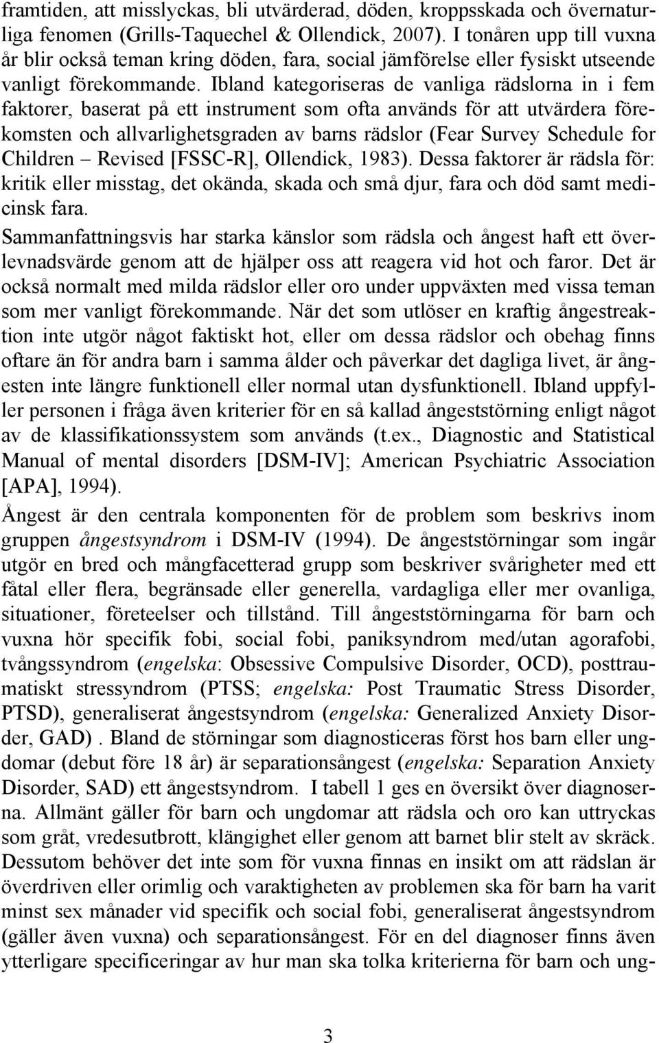 Ibland kategoriseras de vanliga rädslorna in i fem faktorer, baserat på ett instrument som ofta används för att utvärdera förekomsten och allvarlighetsgraden av barns rädslor (Fear Survey Schedule