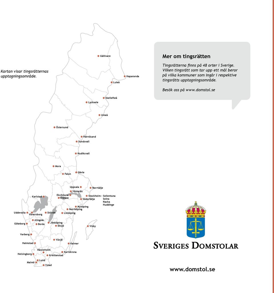 se l Lycksele l Skellefteå l Umeå l Östersund l Härnösand l Sundsvall l Hudiksvall l Mora l Falun l Gävle Karlstad l Uddevalla l l Vänersborg l Skövde Uppsala l l Norrtälje l Västerås