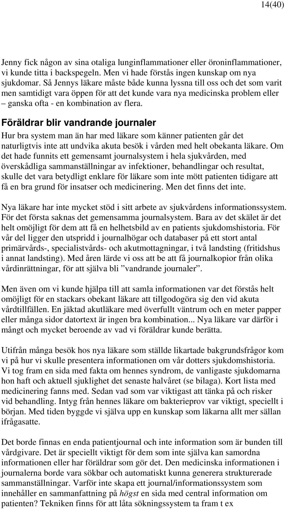 Föräldrar blir vandrande journaler Hur bra system man än har med läkare som känner patienten går det naturligtvis inte att undvika akuta besök i vården med helt obekanta läkare.