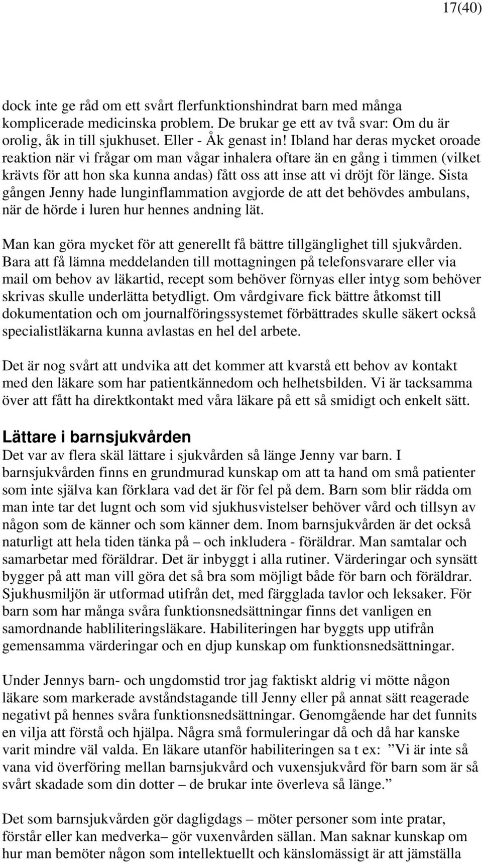 Sista gången Jenny hade lunginflammation avgjorde de att det behövdes ambulans, när de hörde i luren hur hennes andning lät.