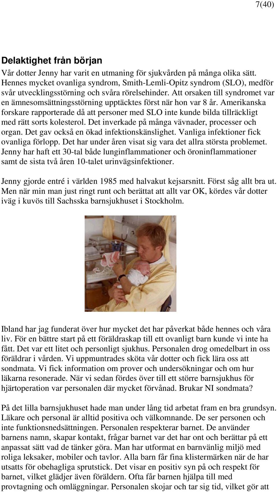 Att orsaken till syndromet var en ämnesomsättningsstörning upptäcktes först när hon var 8 år.