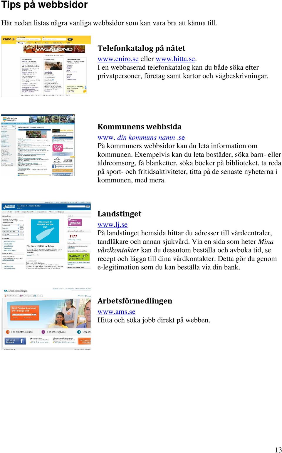 se På kommuners webbsidor kan du leta information om kommunen.