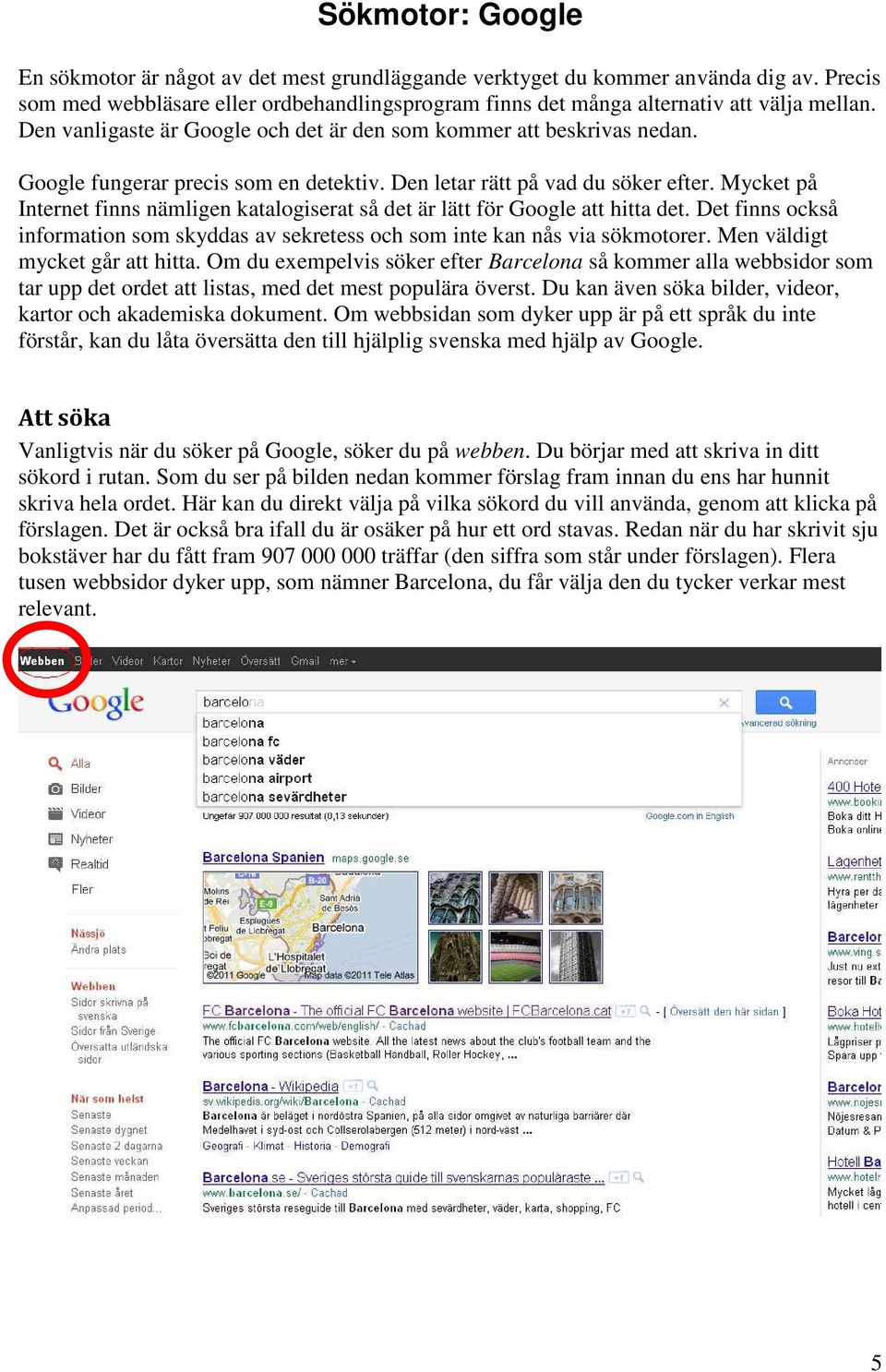 Mycket på Internet finns nämligen katalogiserat så det är lätt för Google att hitta det. Det finns också information som skyddas av sekretess och som inte kan nås via sökmotorer.