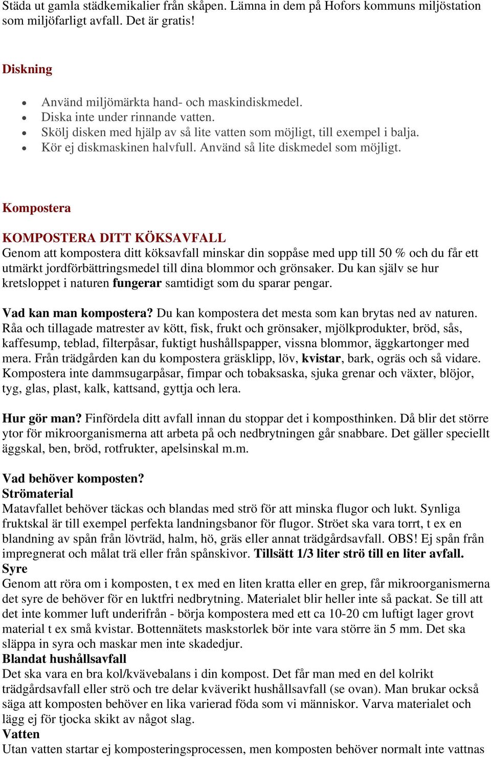 Kompostera KOMPOSTERA DITT KÖKSAVFALL Genom att kompostera ditt köksavfall minskar din soppåse med upp till 50 % och du får ett utmärkt jordförbättringsmedel till dina blommor och grönsaker.