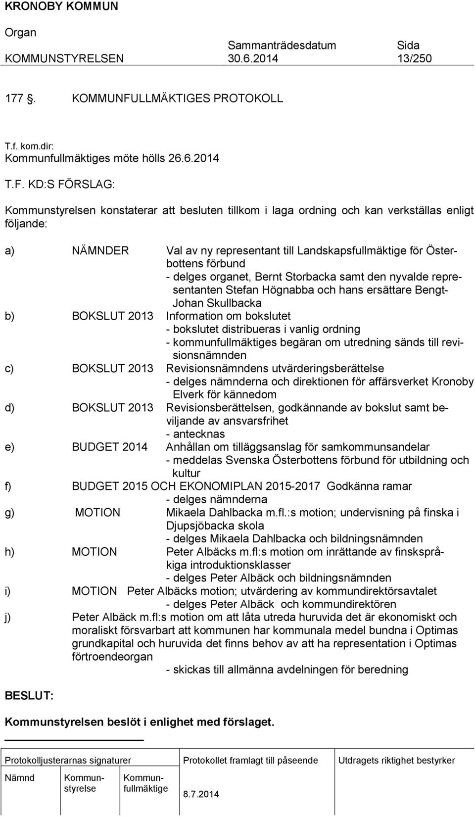 KD:S FÖRSLAG: n konstaterar att besluten tillkom i laga ordning och kan verkställas enligt följande: a) NÄMNDER Val av ny representant till Landskapsfullmäktige för Österbottens förbund - delges