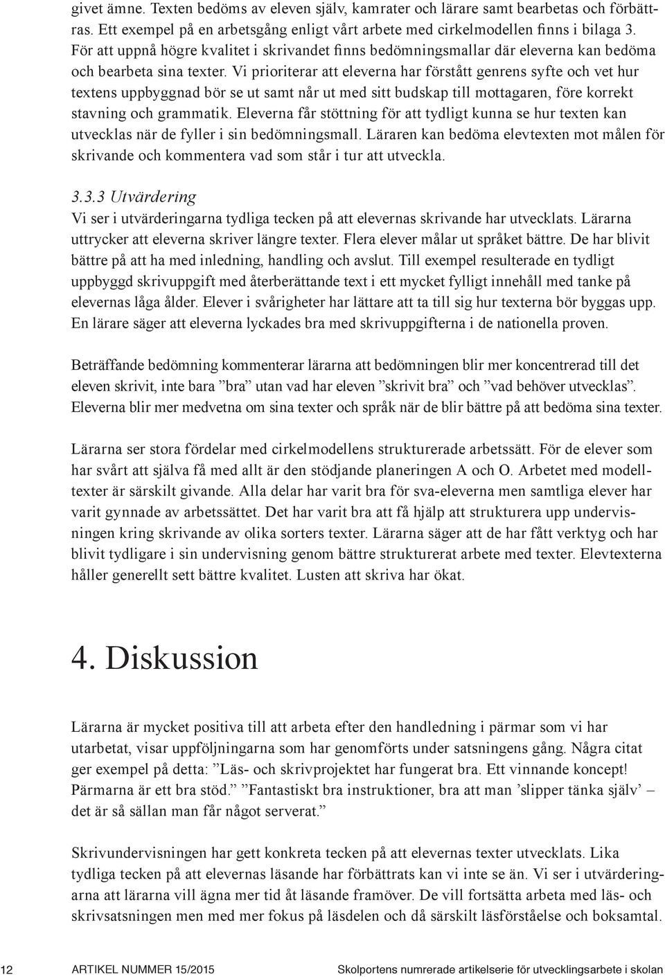 Vi prioriterar att eleverna har förstått genrens syfte och vet hur textens uppbyggnad bör se ut samt når ut med sitt budskap till mottagaren, före korrekt stavning och grammatik.