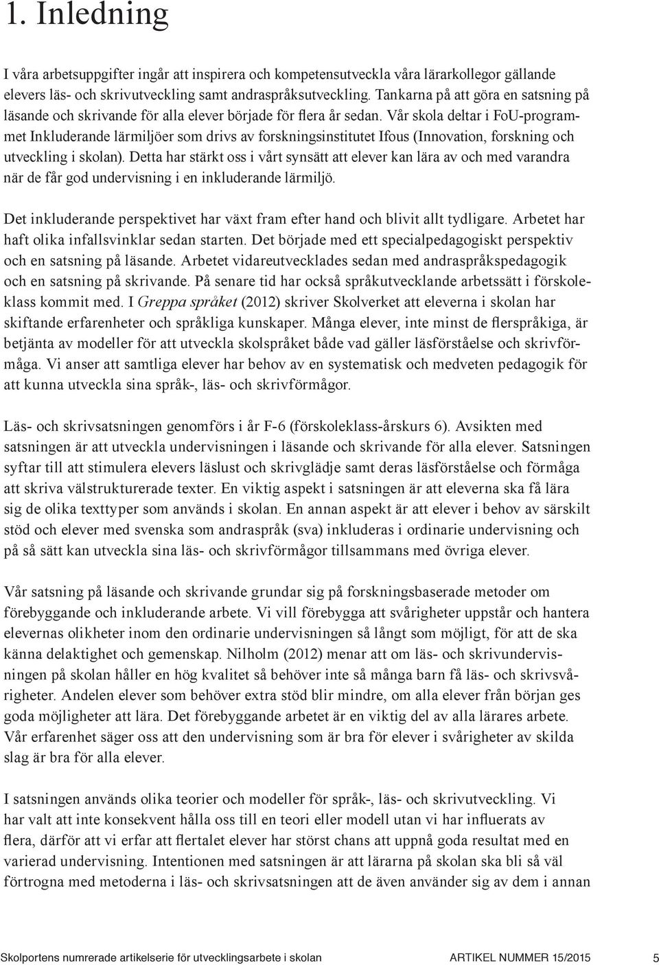 Vår skola deltar i FoU-programmet Inkluderande lärmiljöer som drivs av forskningsinstitutet Ifous (Innovation, forskning och utveckling i skolan).