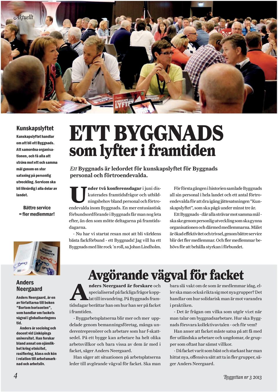 ETT BYGGNADS som lyfter i framtiden Ett Byggnads är ledordet för kunskapslyftet för Byggnads personal och förtroendevalda.