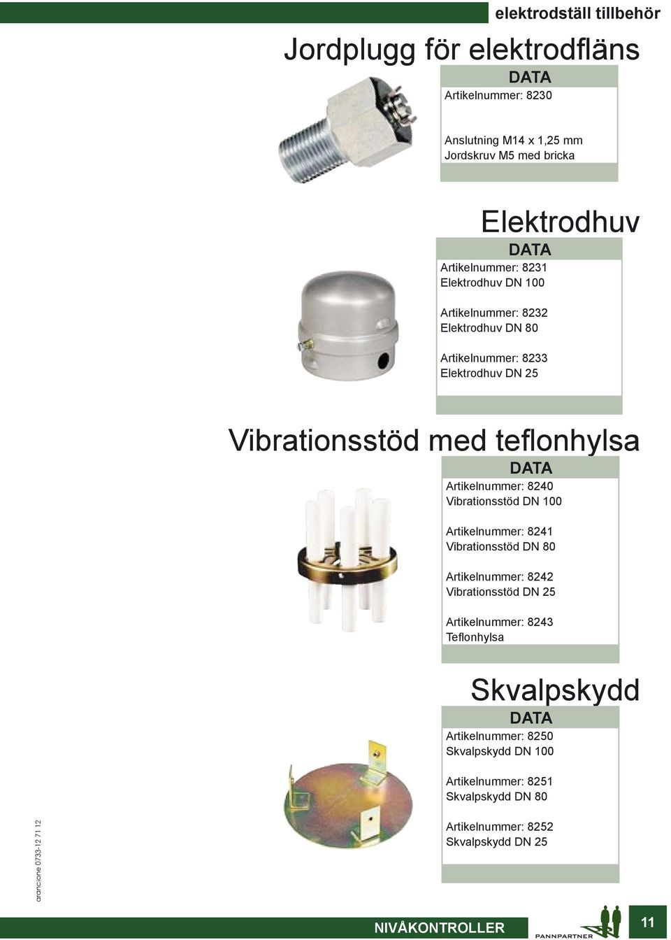 teflonhylsa Artikelnummer: 8240 Vibrationsstöd DN 100 Artikelnummer: 8241 Vibrationsstöd DN 80 Artikelnummer: 8242 Vibrationsstöd DN 25