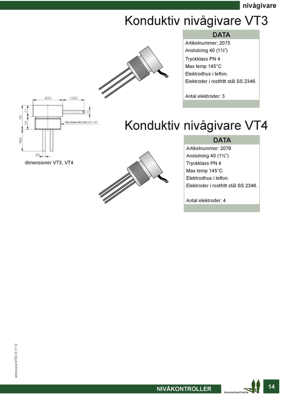 Antal elektroder: 3 Konduktiv nivågivare VT4 dimensioner VT3, VT4 Artikelnummer: 2076 Anslutning