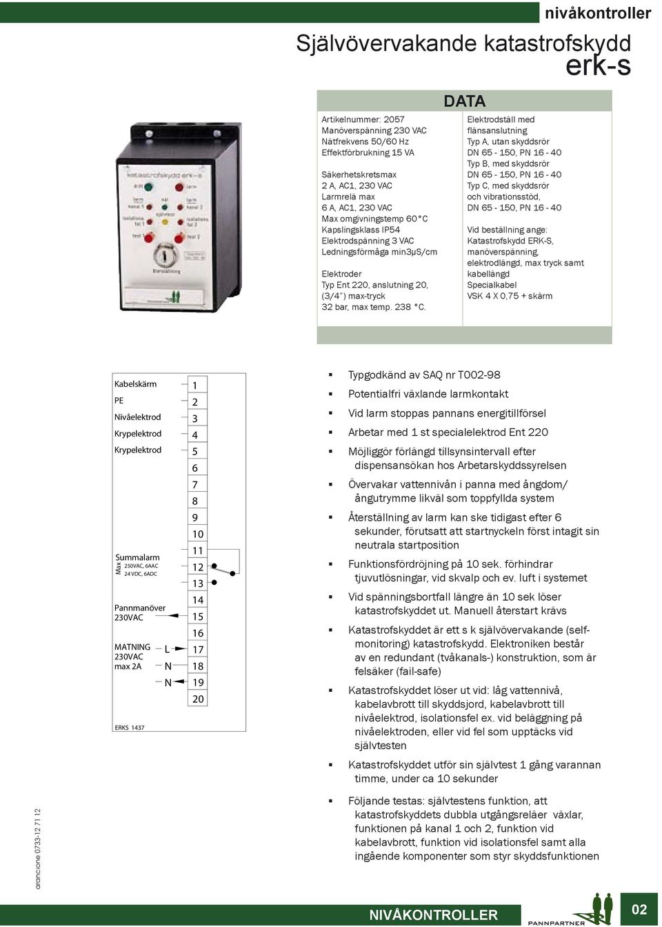 Elektrodställ med flänsanslutning Typ A, utan skyddsrör DN 65-150, PN 16-40 Typ B, med skyddsrör DN 65-150, PN 16-40 Typ C, med skyddsrör och vibrationsstöd, DN 65-150, PN 16-40 Vid beställning ange: