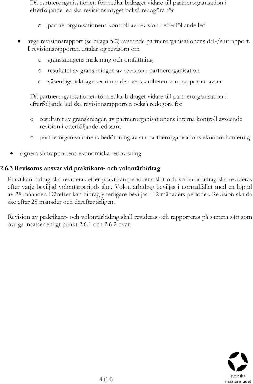 I revisionsrapporten uttalar sig revisorn om o granskningens inriktning och omfattning o resultatet av granskningen av revision i partnerorganisation o väsentliga iakttagelser inom den verksamheten