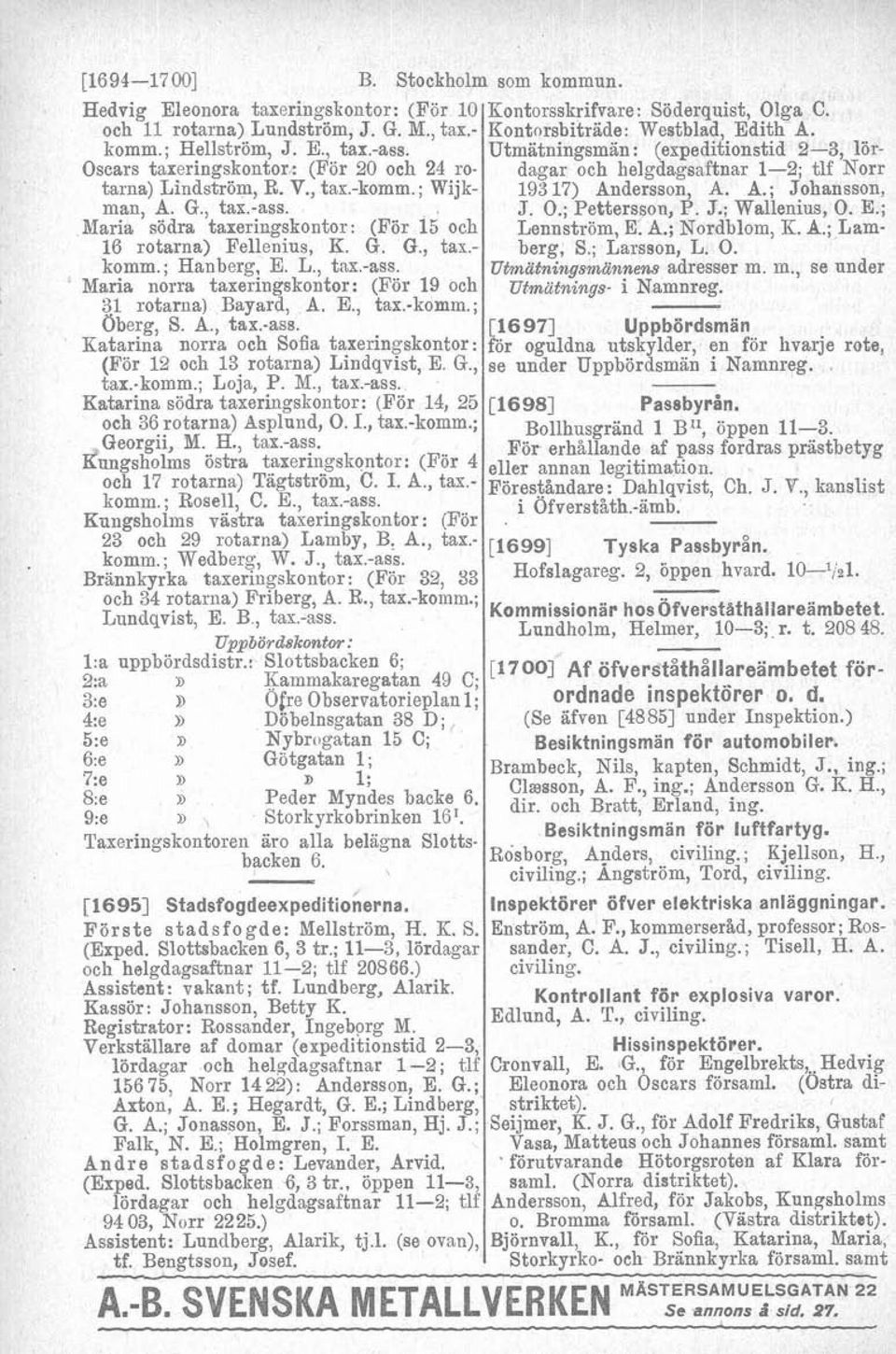 ; Hanberg, E. L., tax.-ass. Maria norra taxeringskontor: (För 19 och 31 rotarna) Bayard, A. E., tax.-komm.; Oberg, S. A., tax.-ass. Katarina norra och Sofia taxeringskontor: (För 12 och 13 rotarna) Lindqvist, E.