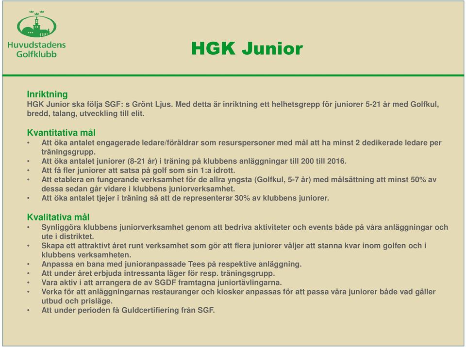 Att öka antalet juniorer (8-21 år) i träning på klubbens anläggningar till 200 till 2016. Att få fler juniorer att satsa på golf som sin 1:a idrott.