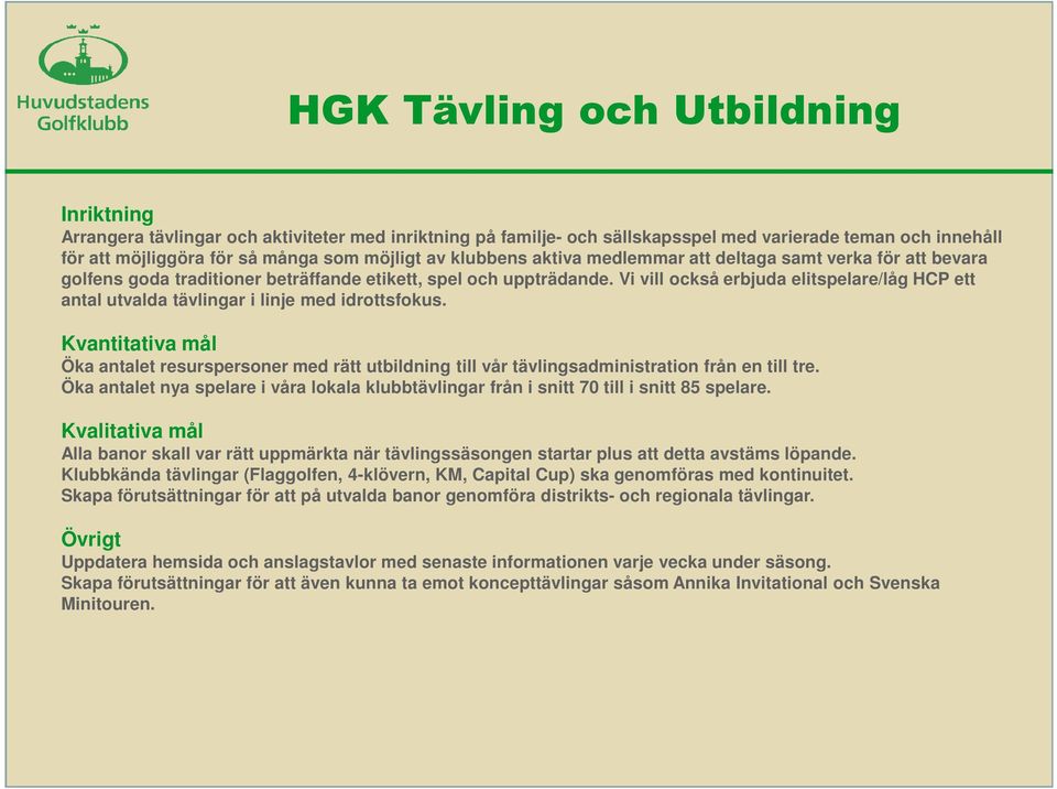 Vi vill också erbjuda elitspelare/låg HCP ett antal utvalda tävlingar i linje med idrottsfokus. Öka antalet resurspersoner med rätt utbildning till vår tävlingsadministration från en till tre.