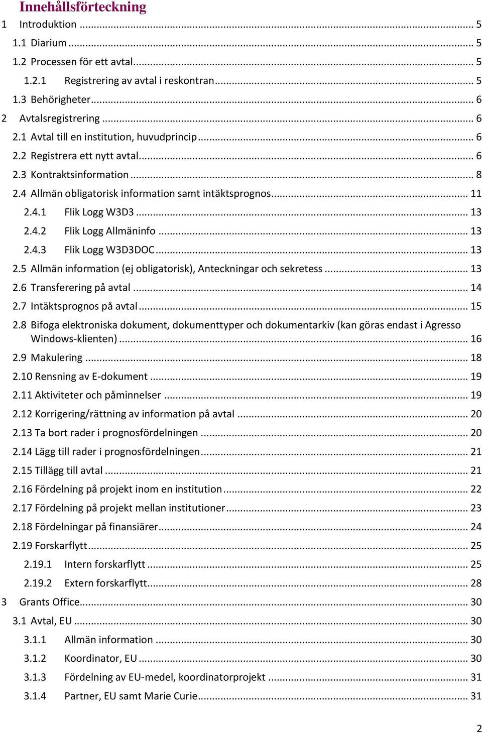 4.1 Flik Logg W3D3... 13 2.4.2 Flik Logg Allmäninfo... 13 2.4.3 Flik Logg W3D3DOC... 13 2.5 Allmän information (ej obligatorisk), Anteckningar och sekretess... 13 2.6 Transferering på avtal... 14 2.