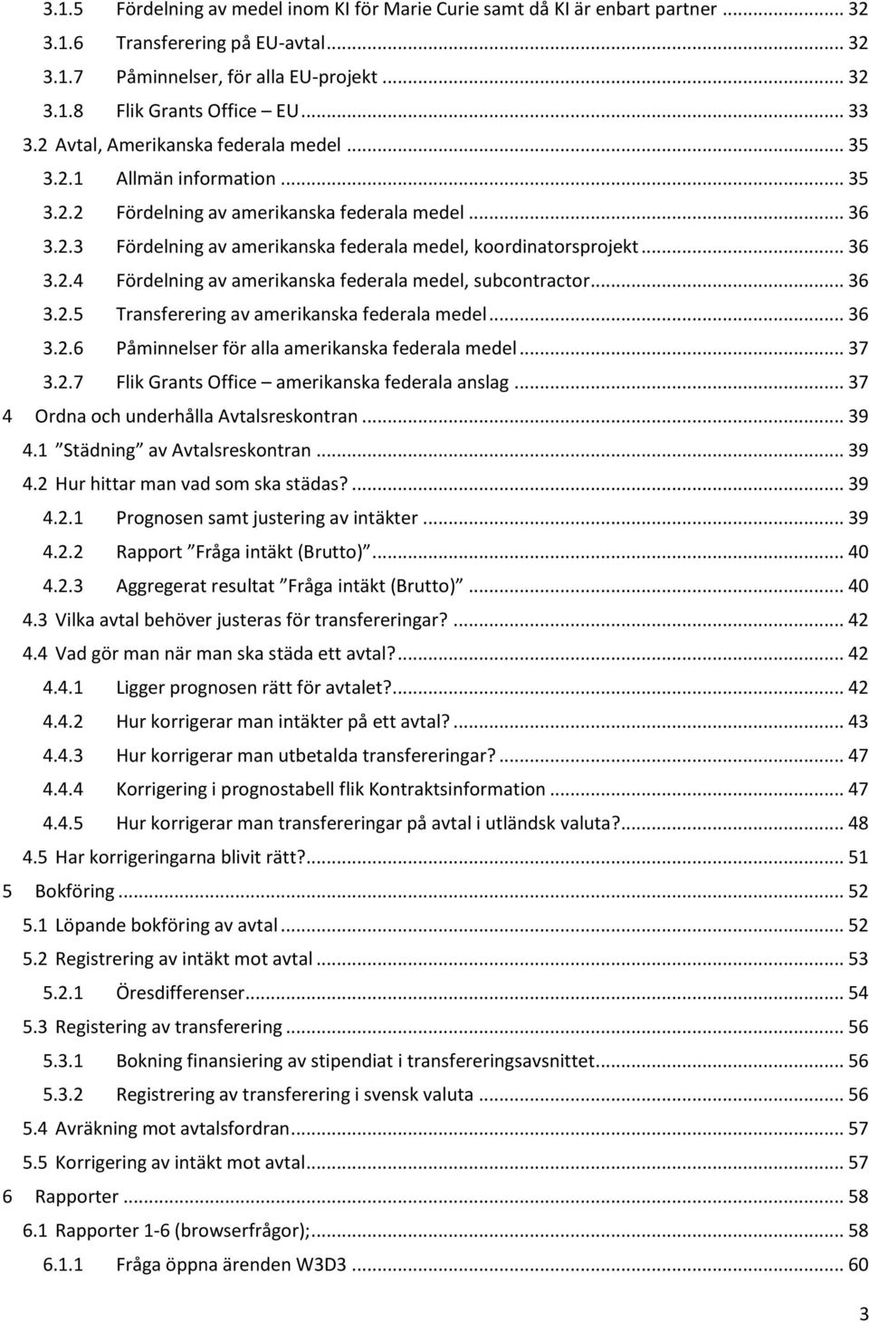 .. 36 3.2.4 Fördelning av amerikanska federala medel, subcontractor... 36 3.2.5 Transferering av amerikanska federala medel... 36 3.2.6 Påminnelser för alla amerikanska federala medel... 37 3.2.7 Flik Grants Office amerikanska federala anslag.