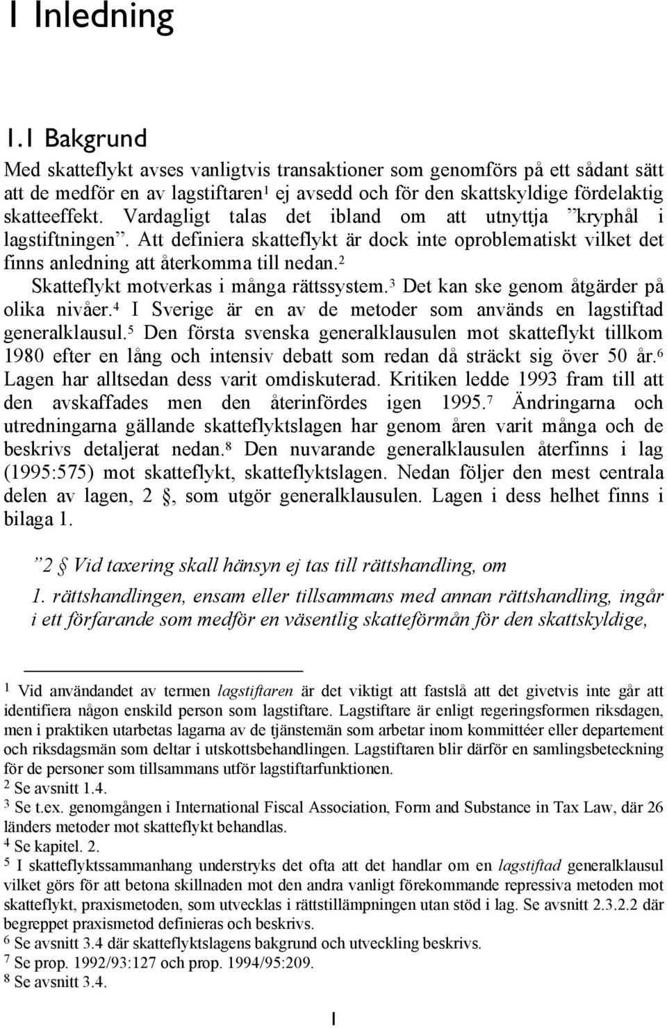 Vardagligt talas det ibland om att utnyttja kryphål i lagstiftningen. Att definiera skatteflykt är dock inte oproblematiskt vilket det finns anledning att återkomma till nedan.