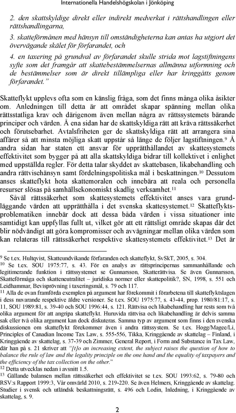 en taxering på grundval av förfarandet skulle strida mot lagstiftningens syfte som det framgår att skattebestämmelsernas allmänna utformning och de bestämmelser som är direkt tillämpliga eller har