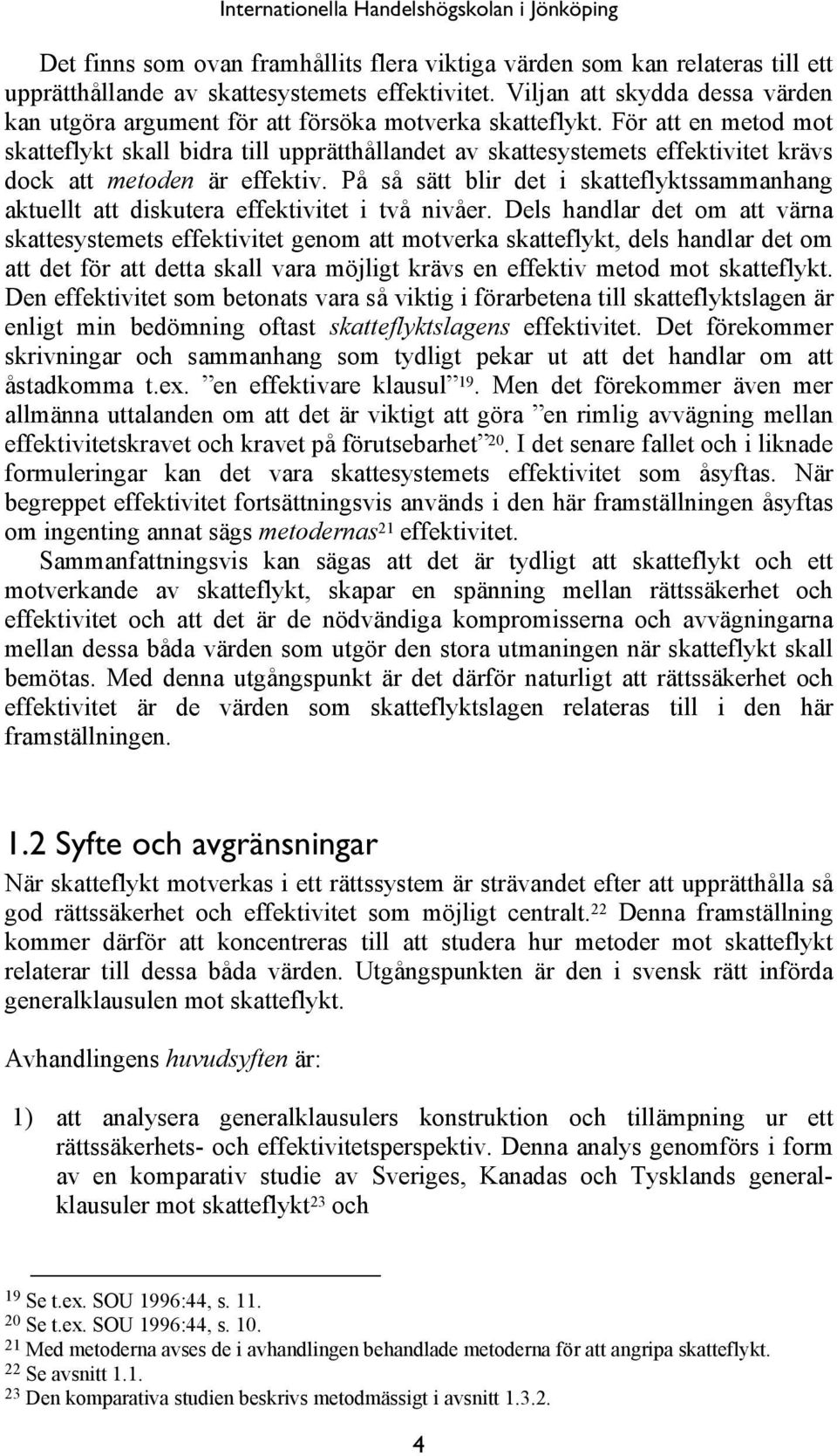 För att en metod mot skatteflykt skall bidra till upprätthållandet av skattesystemets effektivitet krävs dock att metoden är effektiv.