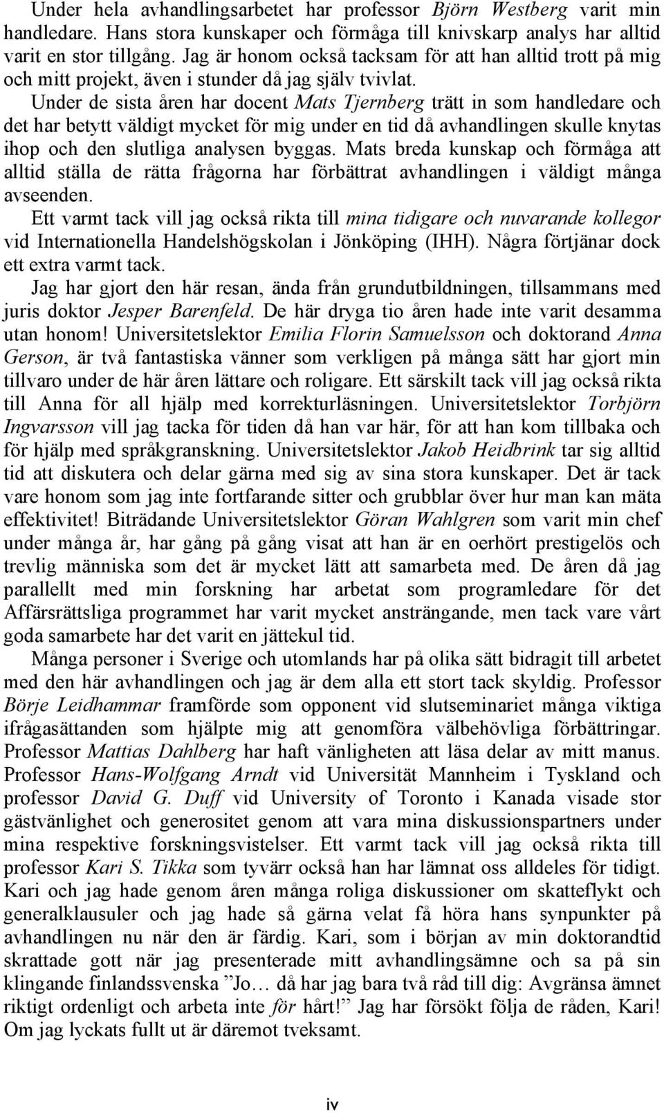 Under de sista åren har docent Mats Tjernberg trätt in som handledare och det har betytt väldigt mycket för mig under en tid då avhandlingen skulle knytas ihop och den slutliga analysen byggas.