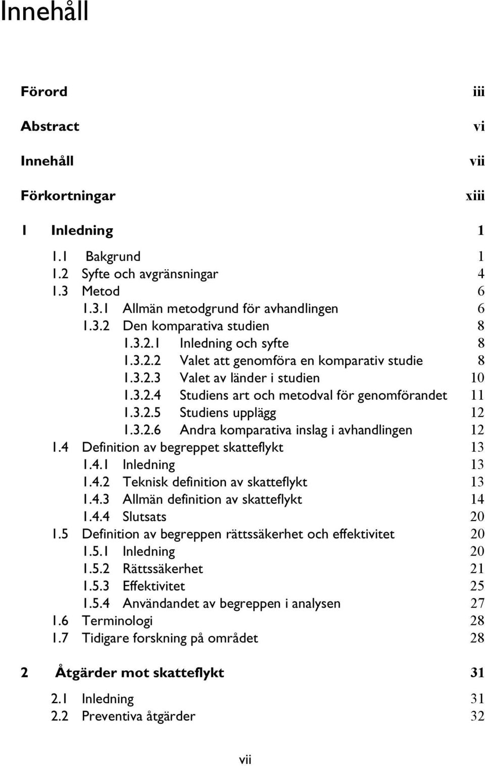 3.2.6 Andra komparativa inslag i avhandlingen 12 1.4 Definition av begreppet skatteflykt 13 1.4.1 Inledning 13 1.4.2 Teknisk definition av skatteflykt 13 1.4.3 Allmän definition av skatteflykt 14 1.4.4 Slutsats 20 1.