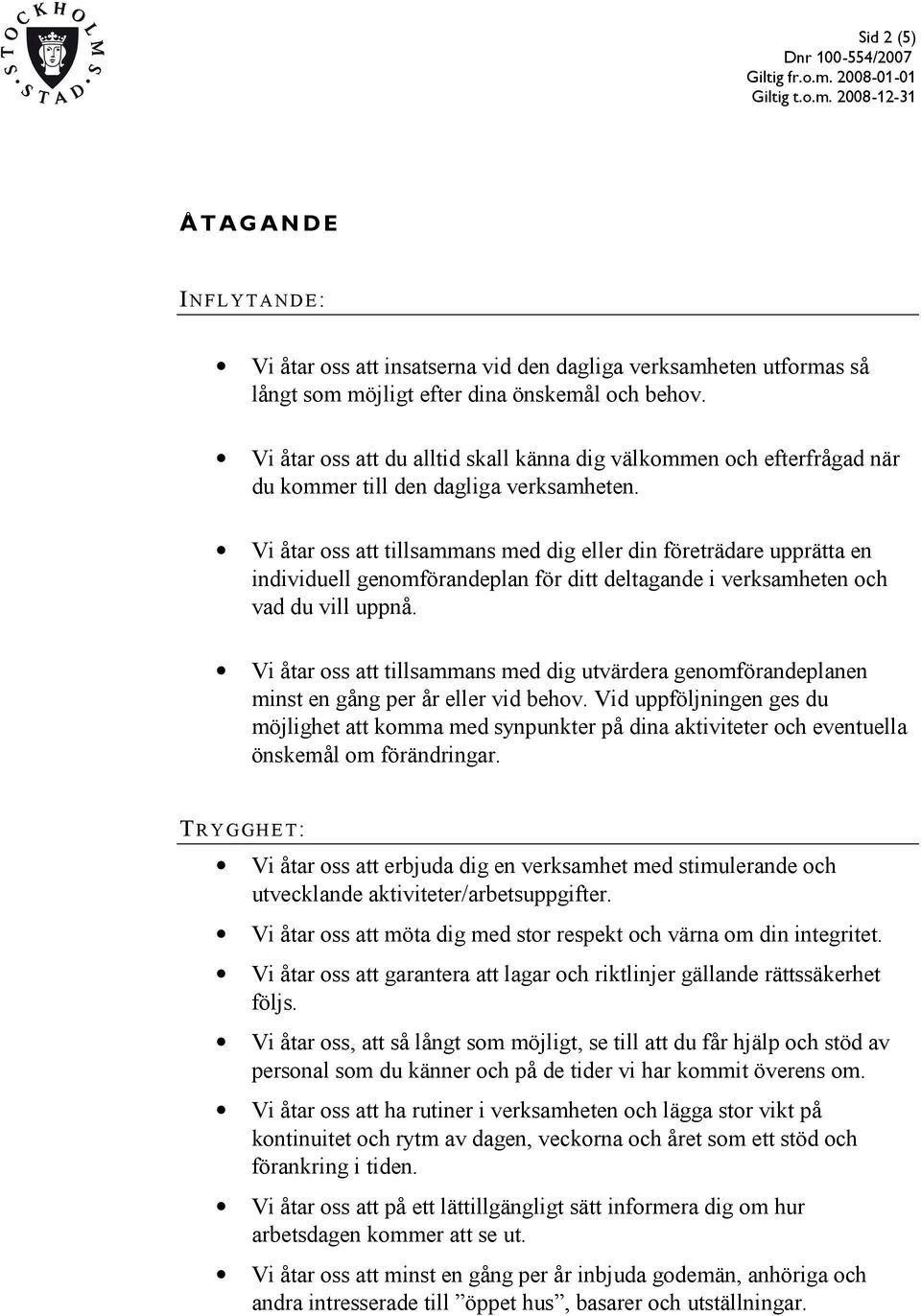 Vi åtar oss att tillsammans med dig eller din företrädare upprätta en individuell genomförandeplan för ditt deltagande i verksamheten och vad du vill uppnå.